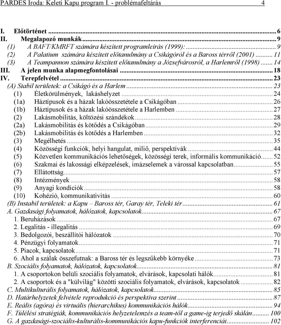 A jelen munka alapmegfontolásai...18 IV. Terepfelvétel...23 (A) Stabil területek: a Csikágó és a Harlem...23 (1) Életkörülmények, lakáshelyzet.