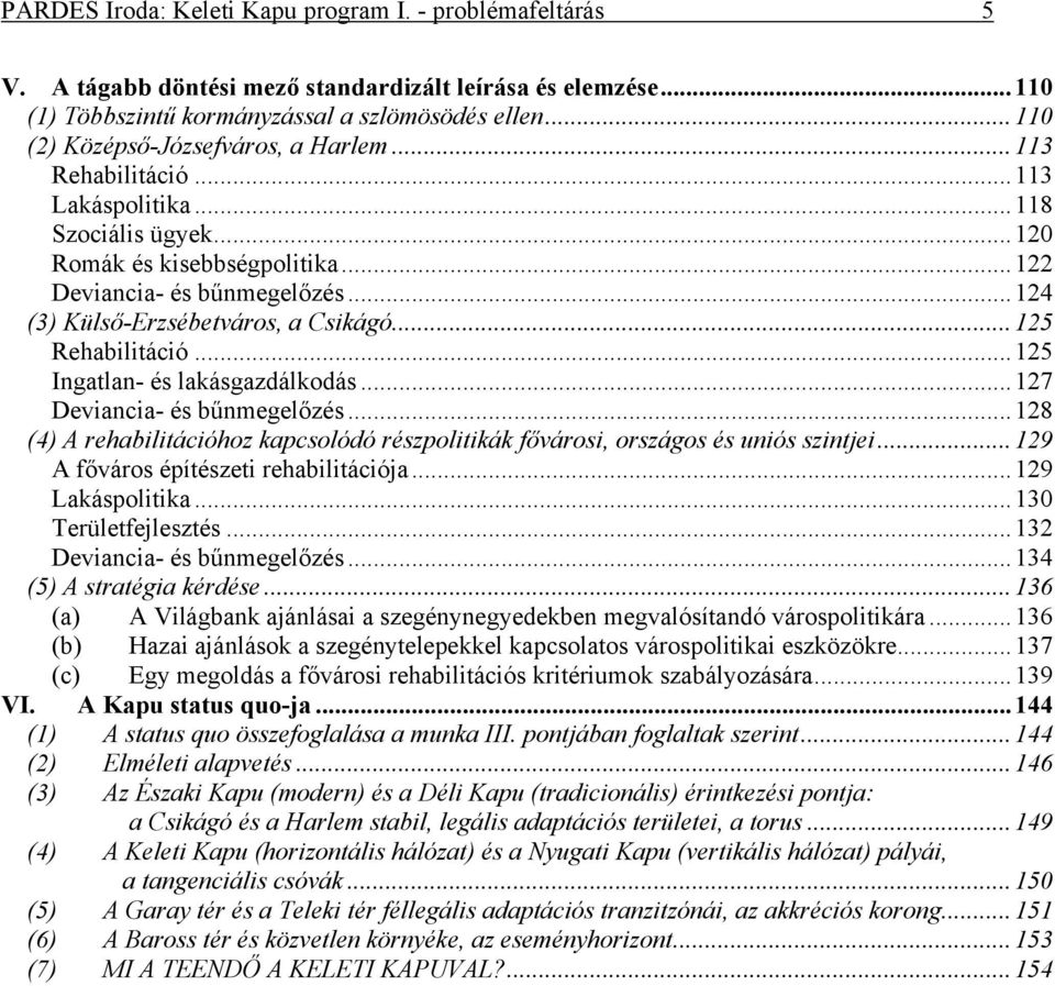 ..124 (3) Külső-Erzsébetváros, a Csikágó...125 Rehabilitáció...125 Ingatlan- és lakásgazdálkodás...127 Deviancia- és bűnmegelőzés.
