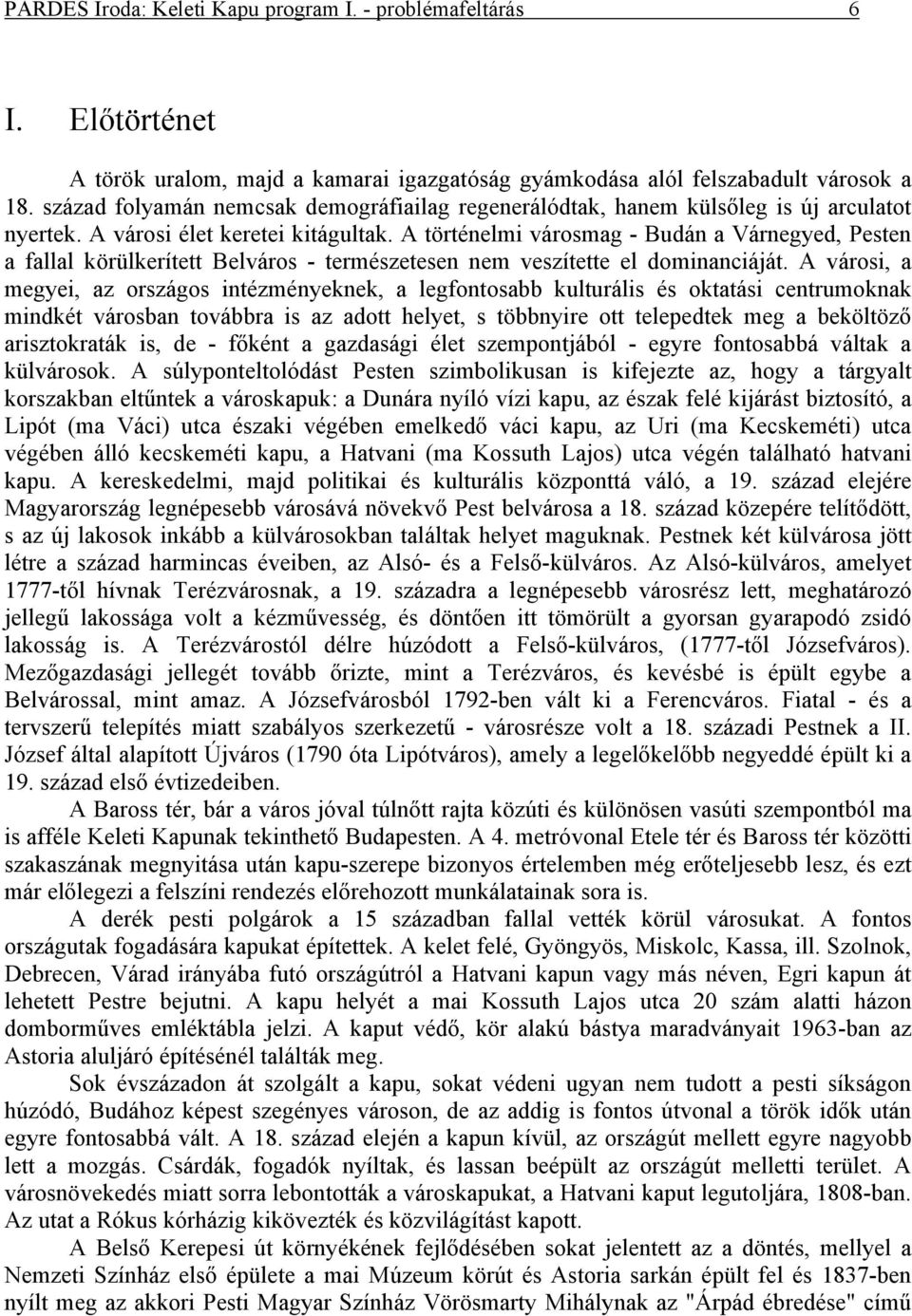 A történelmi városmag - Budán a Várnegyed, Pesten a fallal körülkerített Belváros - természetesen nem veszítette el dominanciáját.
