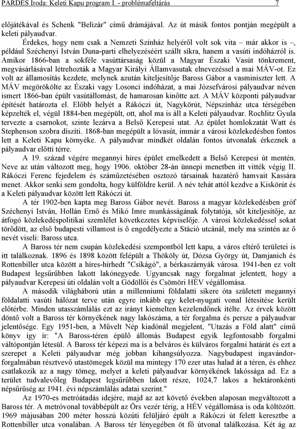 Amikor 1866-ban a sokféle vasúttársaság közül a Magyar Északi Vasút tönkrement, megvásárlásával létrehozták a Magyar Királyi Államvasutak elnevezéssel a mai MÁV-ot.