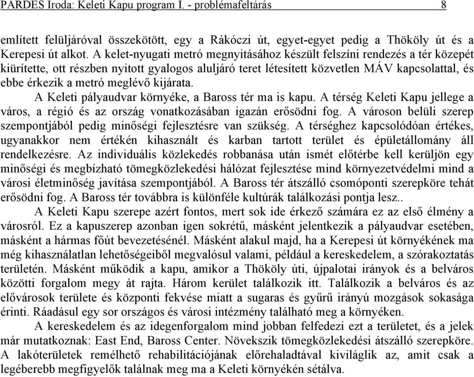 meglévő kijárata. A Keleti pályaudvar környéke, a Baross tér ma is kapu. A térség Keleti Kapu jellege a város, a régió és az ország vonatkozásában igazán erősödni fog.