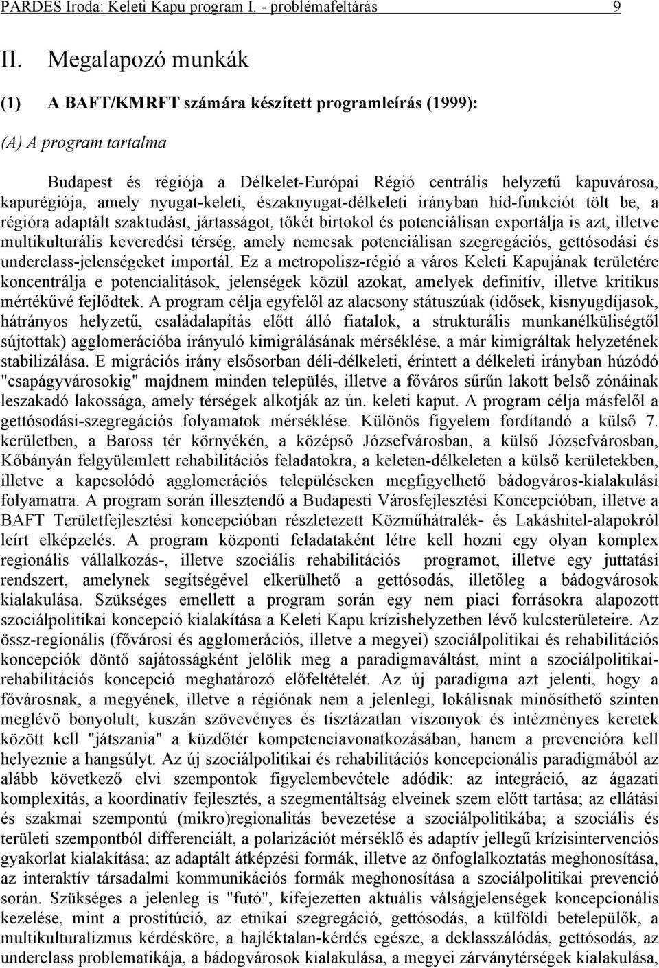nyugat-keleti, északnyugat-délkeleti irányban híd-funkciót tölt be, a régióra adaptált szaktudást, jártasságot, tőkét birtokol és potenciálisan exportálja is azt, illetve multikulturális keveredési