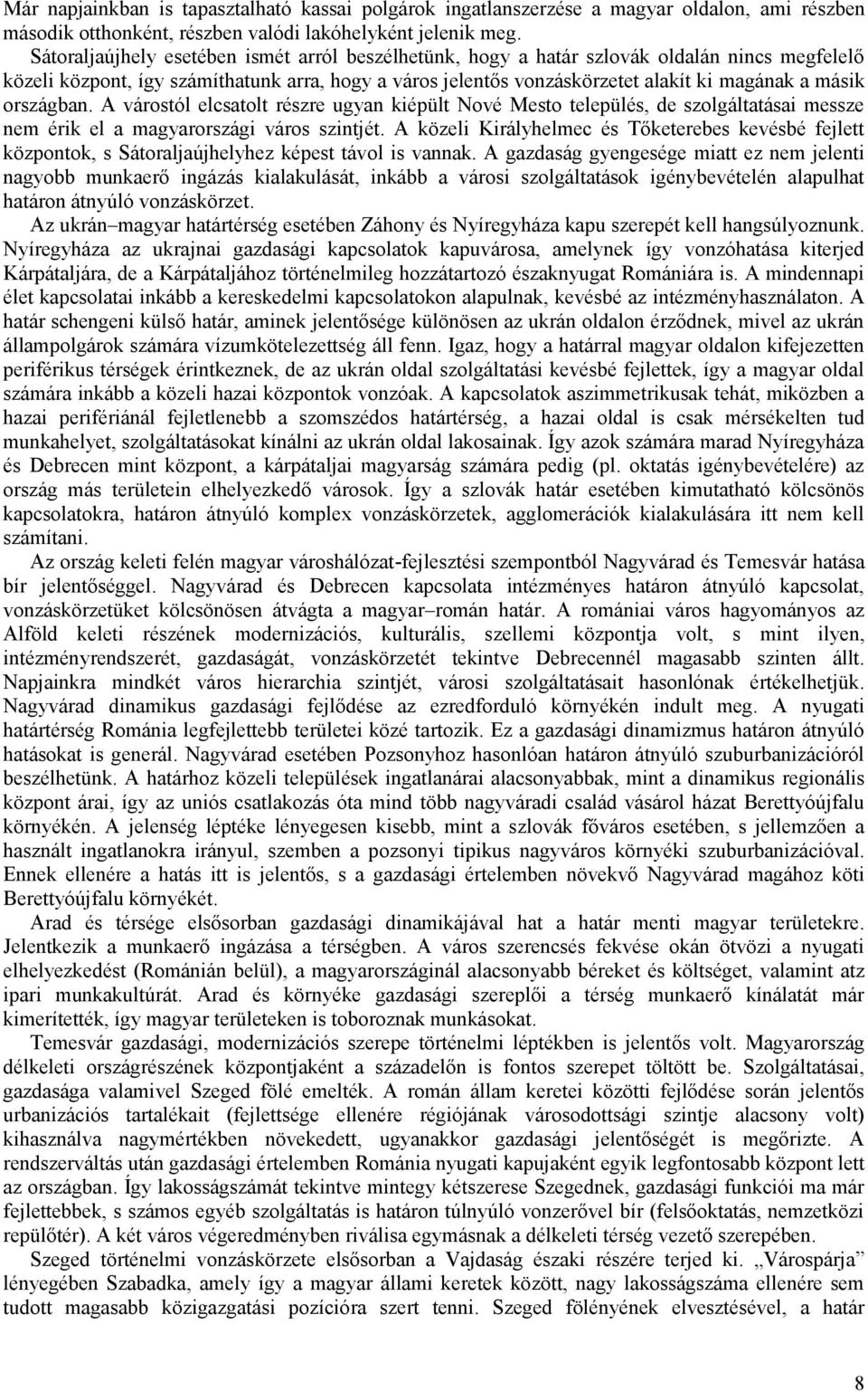 országban. A várostól elcsatolt részre ugyan kiépült Nové Mesto település, de szolgáltatásai messze nem érik el a magyarországi város szintjét.