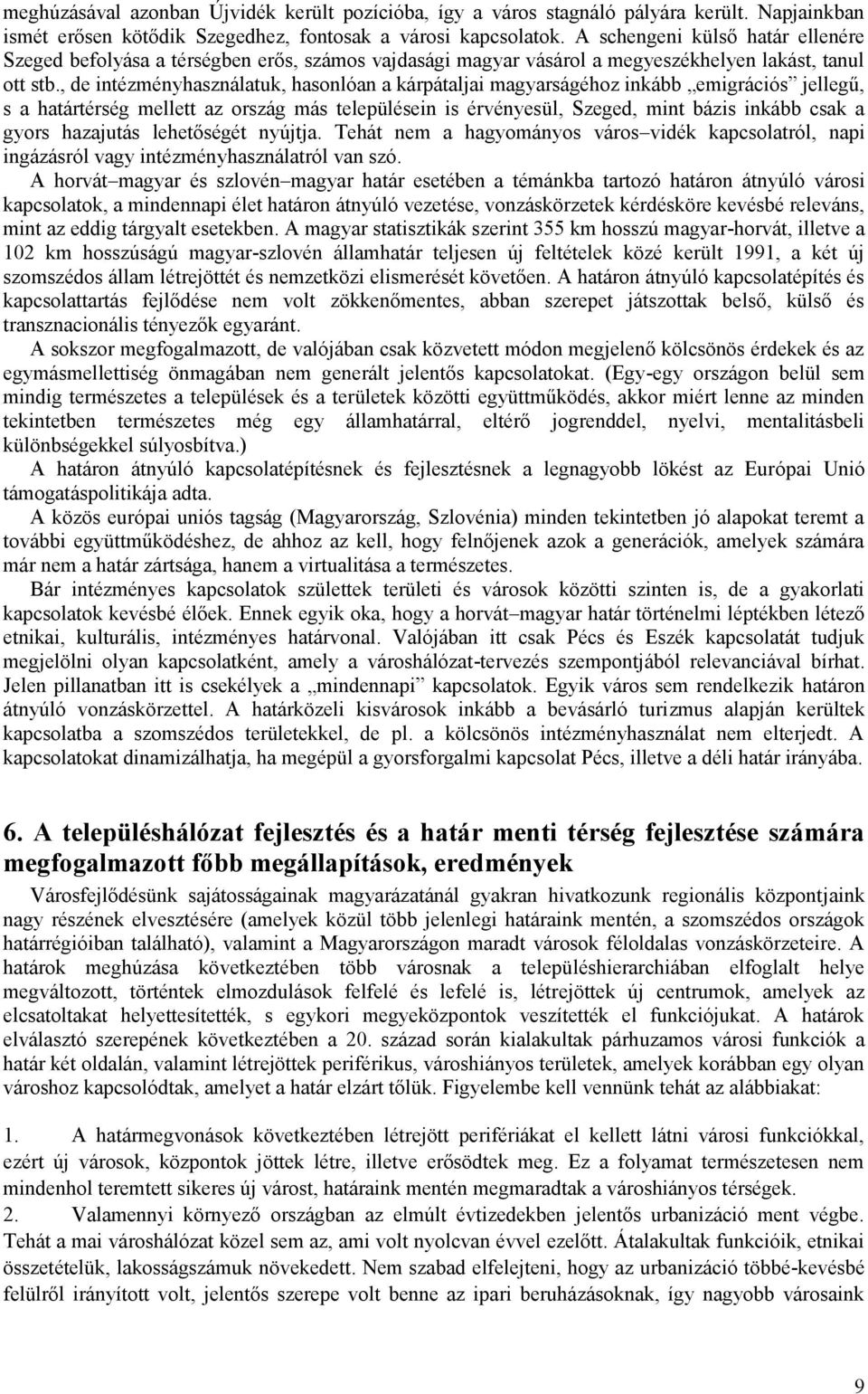 , de intézményhasználatuk, hasonlóan a kárpátaljai magyarságéhoz inkább emigrációs jellegű, s a határtérség mellett az ország más településein is érvényesül, Szeged, mint bázis inkább csak a gyors