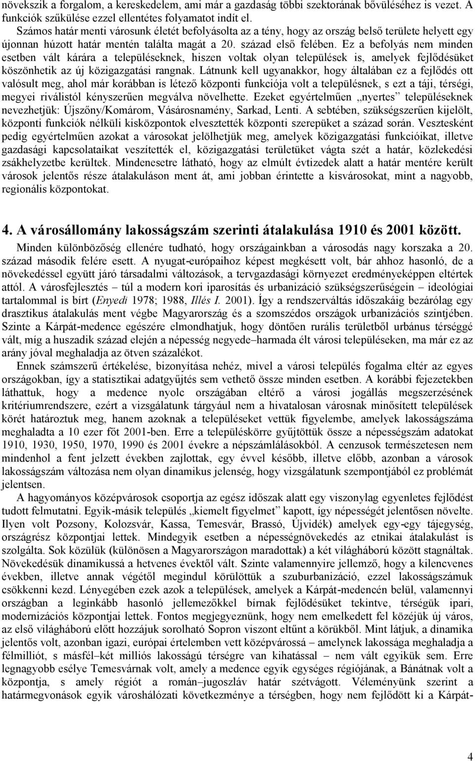 Ez a befolyás nem minden esetben vált kárára a településeknek, hiszen voltak olyan települések is, amelyek fejlődésüket köszönhetik az új közigazgatási rangnak.
