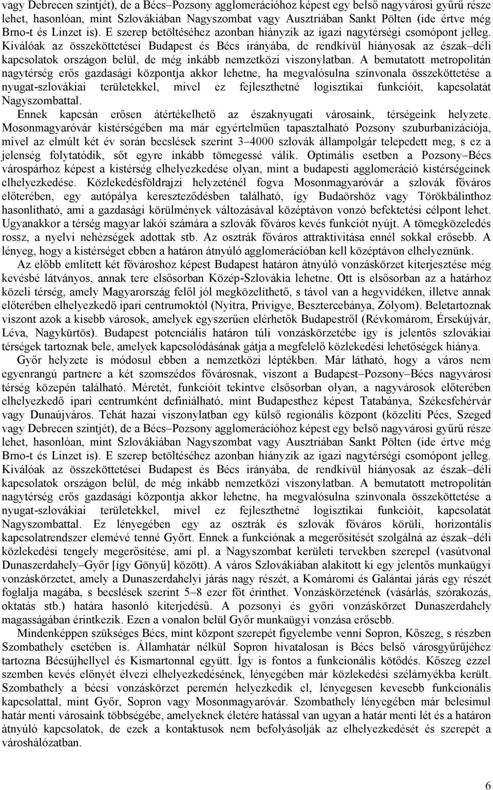 Kiválóak az összeköttetései Budapest és Bécs irányába, de rendkívül hiányosak az észak déli kapcsolatok országon belül, de még inkább nemzetközi viszonylatban.