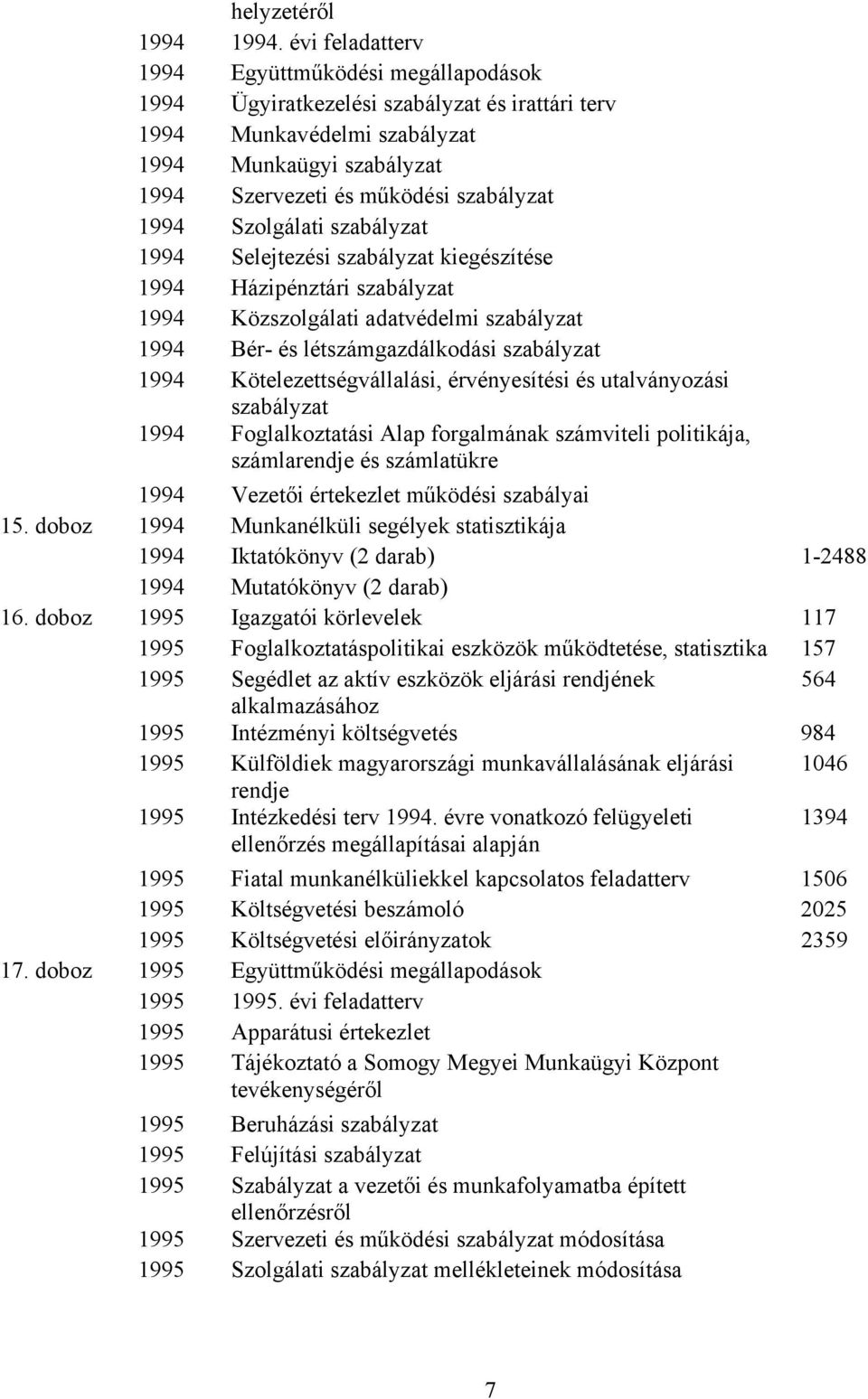 Szolgálati szabályzat 1994 Selejtezési szabályzat kiegészítése 1994 Házipénztári szabályzat 1994 Közszolgálati adatvédelmi szabályzat 1994 Bér- és létszámgazdálkodási szabályzat 1994