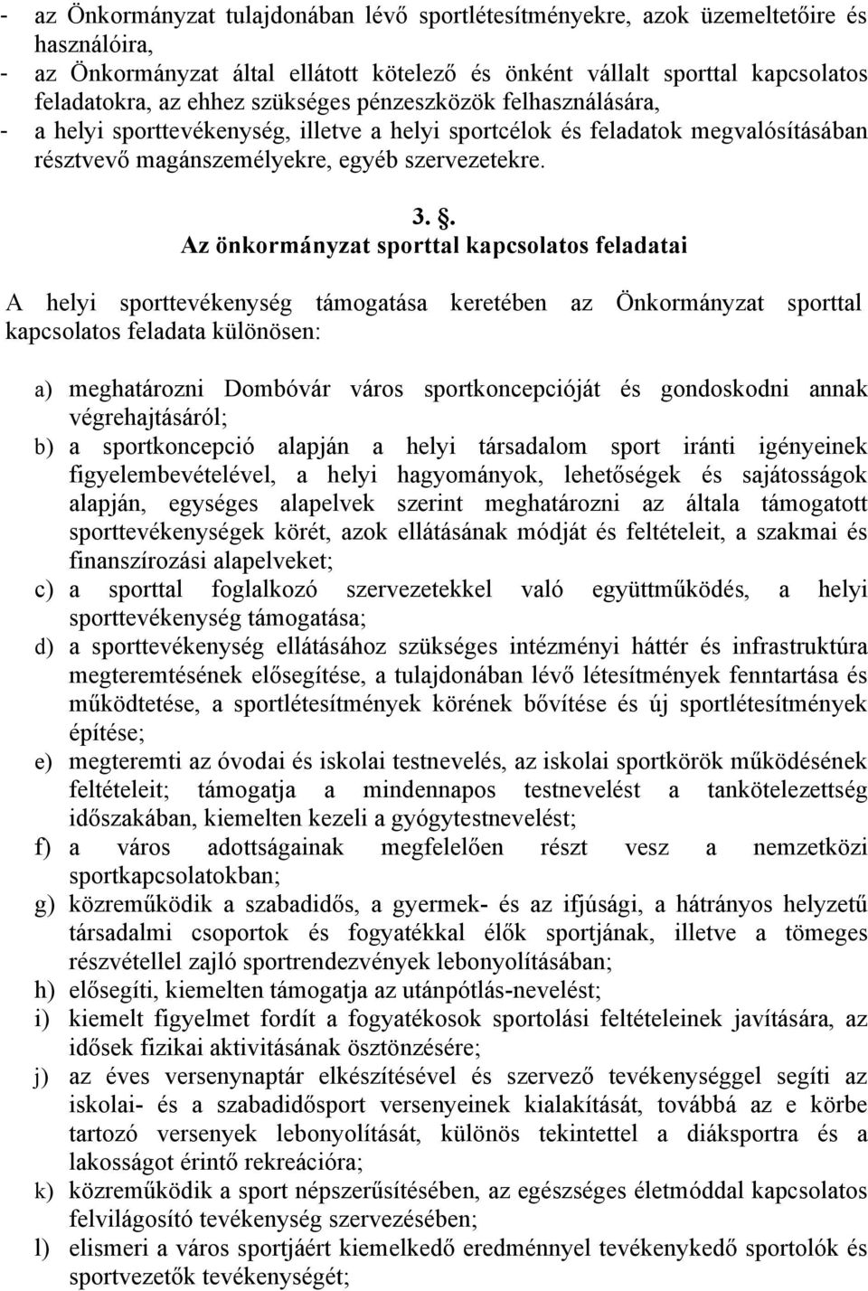 . Az önkormányzat sporttal kapcsolatos feladatai A helyi sporttevékenység támogatása keretében az Önkormányzat sporttal kapcsolatos feladata különösen: a) meghatározni Dombóvár város