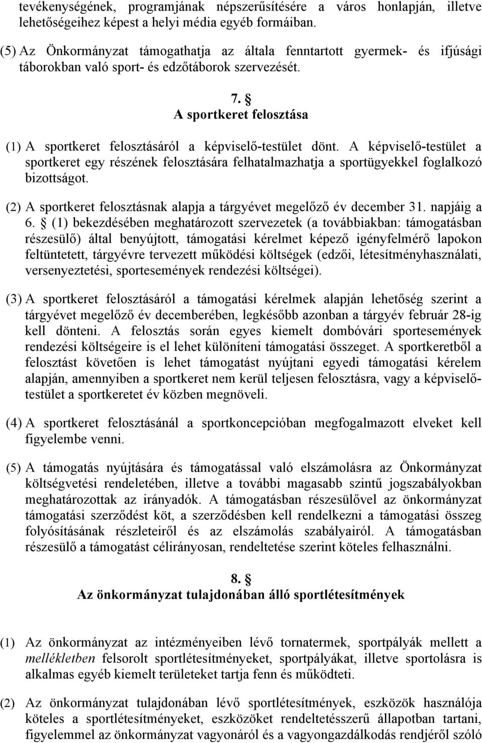 A sportkeret felosztása (1) A sportkeret felosztásáról a képviselő-testület dönt. A képviselő-testület a sportkeret egy részének felosztására felhatalmazhatja a sportügyekkel foglalkozó bizottságot.