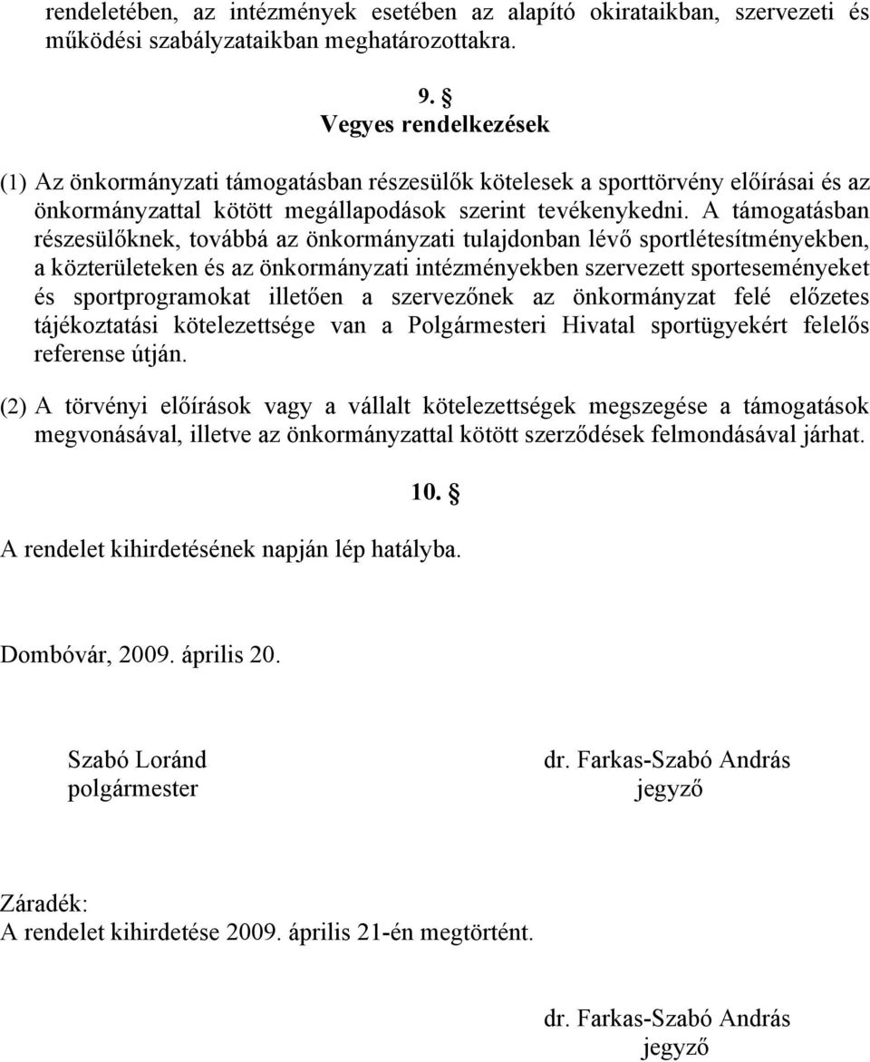 A támogatásban részesülőknek, továbbá az önkormányzati tulajdonban lévő sportlétesítményekben, a közterületeken és az önkormányzati intézményekben szervezett sporteseményeket és sportprogramokat