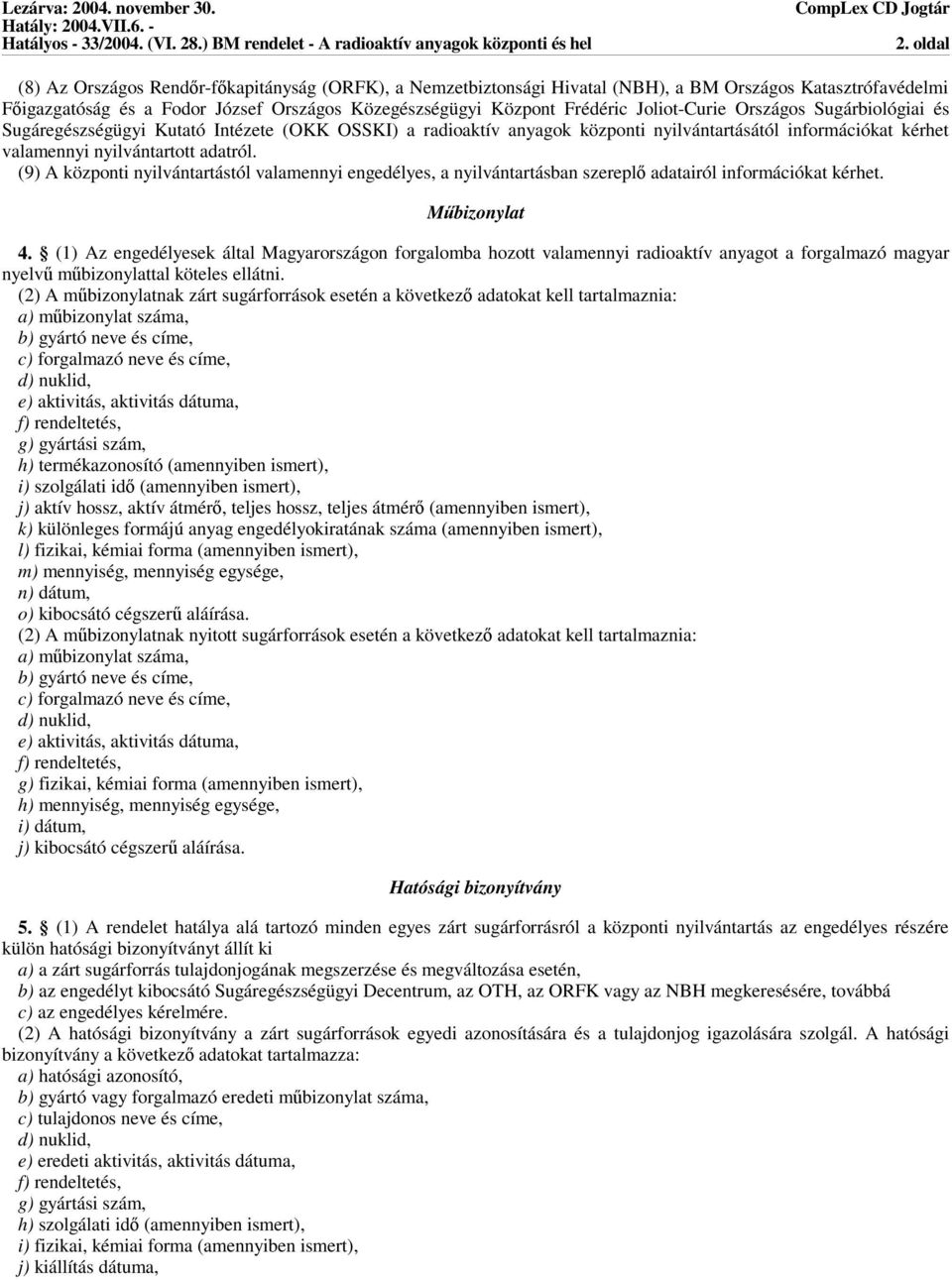 (9) A központi nyilvántartástól valamennyi engedélyes, a nyilvántartásban szerepl adatairól információkat kérhet. Mbizonylat 4.