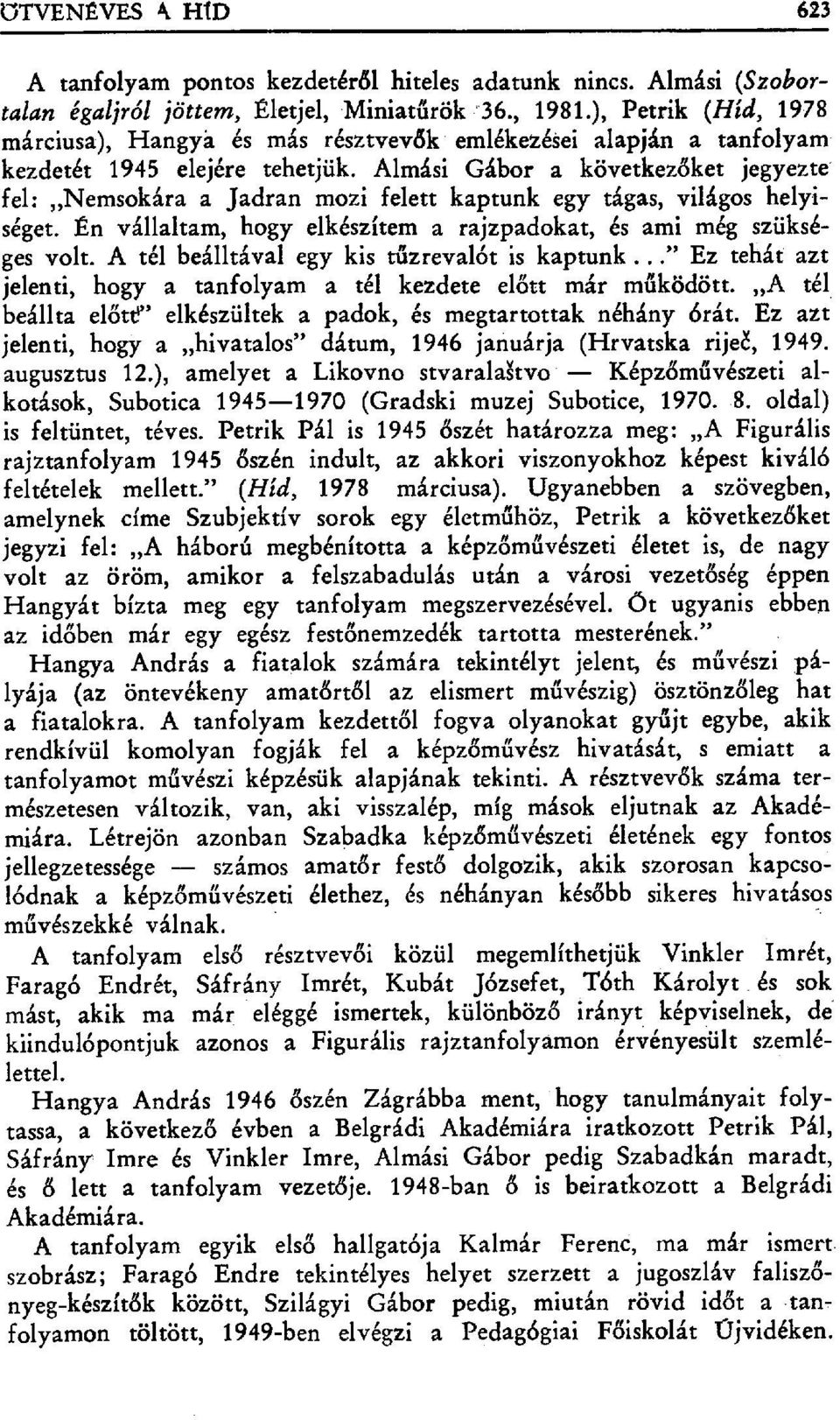 Almási Gábor a következ őket jegyezte fel: Nemsokára a Jadran mozi felett kaptunk egy tágas, világos helyiséget. Én vállaltam, hogy elkészítem a rajzpadokat, és ami még szükséges volt.