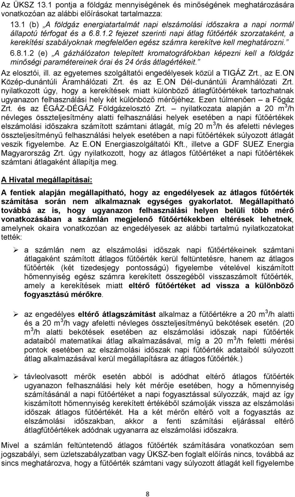 6.8.1.2 (e) A gázhálózaton telepített kromatográfokban képezni kell a földgáz minőségi paramétereinek órai és 24 órás átlagértékeit. Az elosztói, ill.