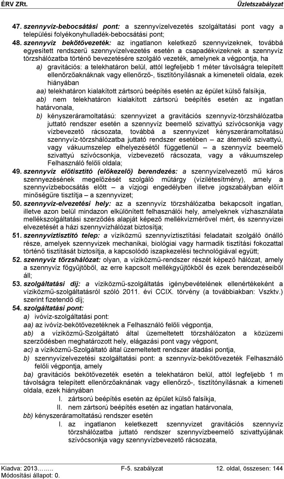 vezeték, amelynek a végpontja, ha a) gravitációs: a telekhatáron belül, attól legfeljebb 1 méter távolságra telepített ellenőrzőaknáknak vagy ellenőrző-, tisztítónyílásnak a kimeneteli oldala, ezek