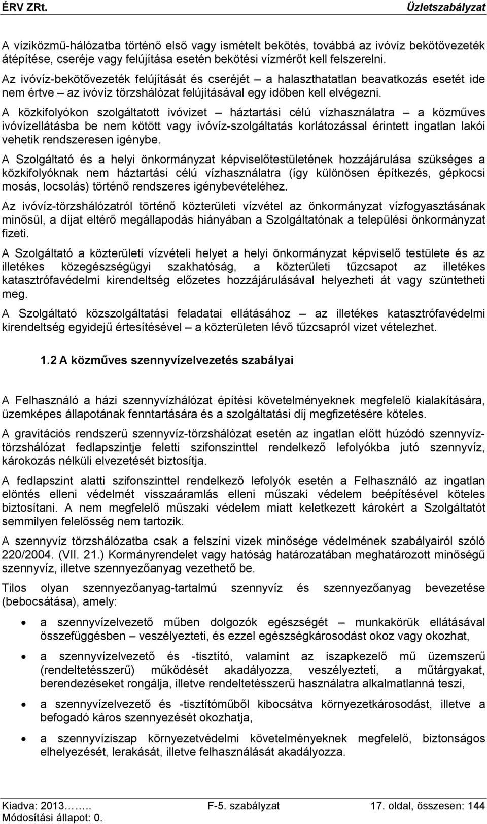 A közkifolyókon szolgáltatott ivóvizet háztartási célú vízhasználatra a közműves ivóvízellátásba be nem kötött vagy ivóvíz-szolgáltatás korlátozással érintett ingatlan lakói vehetik rendszeresen