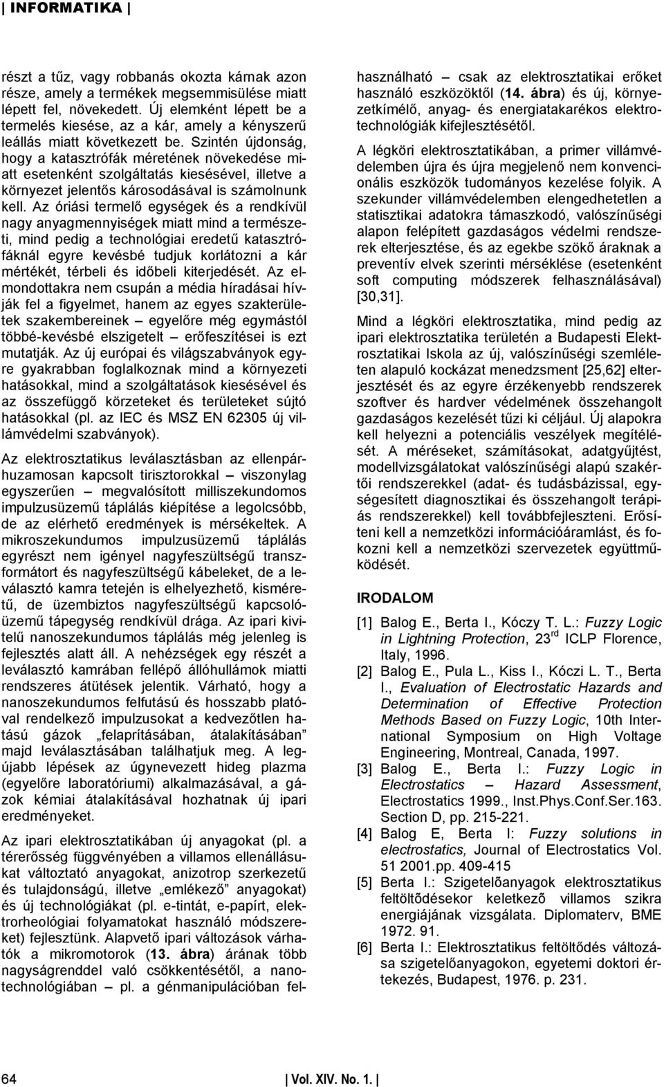 Szintén újdonság, hogy a katasztrófák méretének növekedése miatt esetenként szolgáltatás kiesésével, illetve a környezet jelentős károsodásával is számolnunk kell.