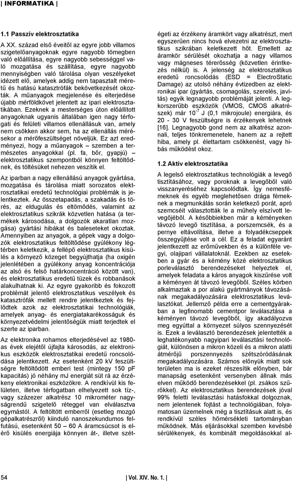 tárolása olyan veszélyeket idézett elő, amelyek addig nem tapasztalt méretű és hatású katasztrófák bekövetkezését okozták.