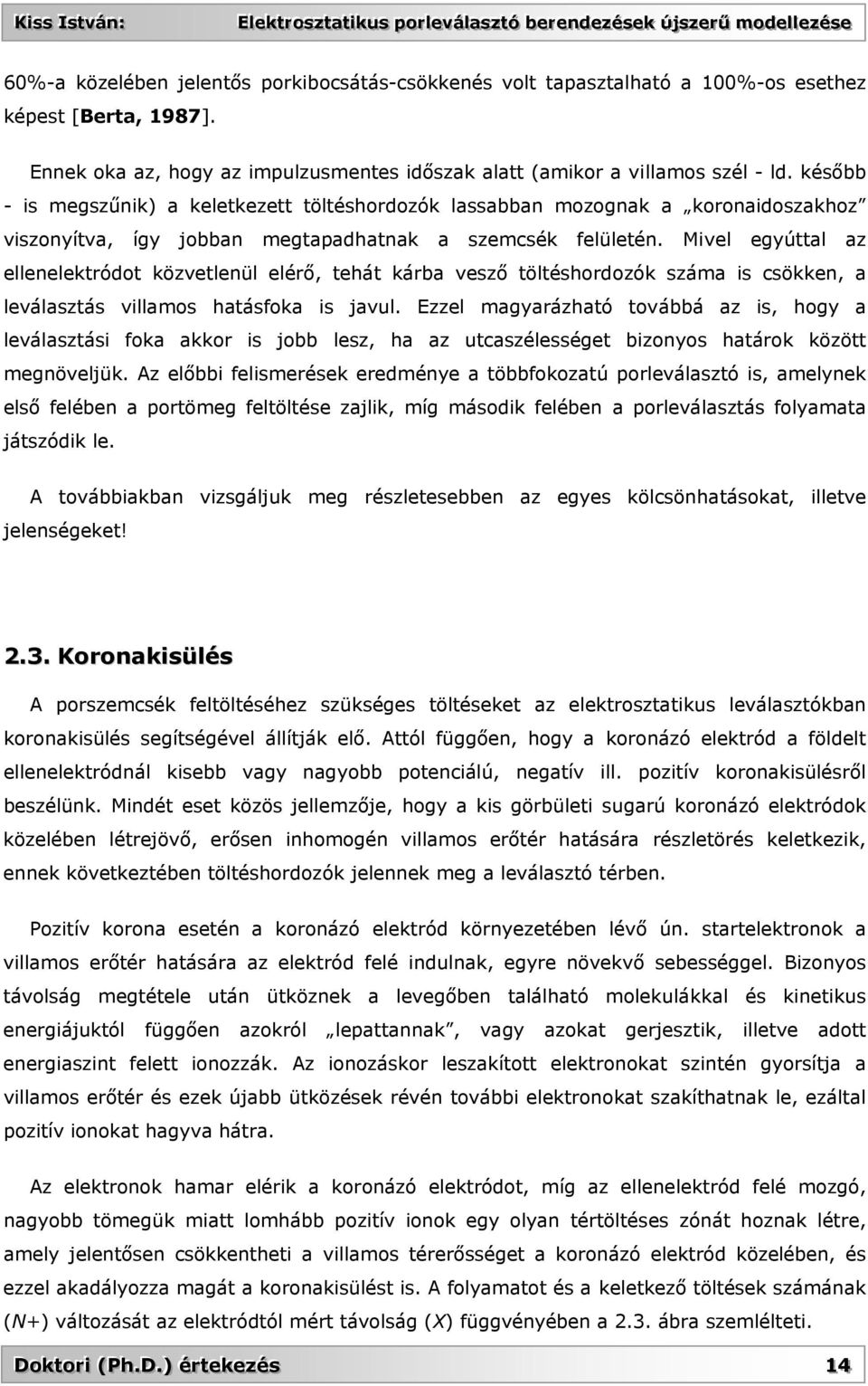 Mivel egyúttal az ellenelektródot közvetlenül elérő, tehát kárba vesző töltéshordozók száma is csökken, a leválasztás villamos hatásfoka is javul.