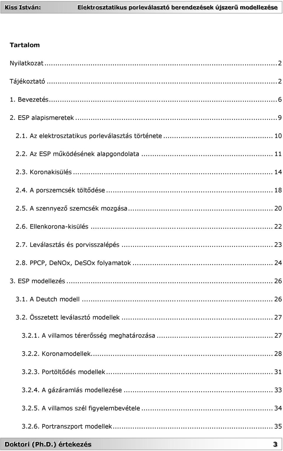 .. 24 3. ESP modellezés... 26 3.1. A Deutch modell... 26 3.2. Összetett leválasztó modellek... 27 3.2.1. A villamos térerősség meghatározása... 27 3.2.2. Koronamodellek... 28 3.2.3. Portöltődés modellek.