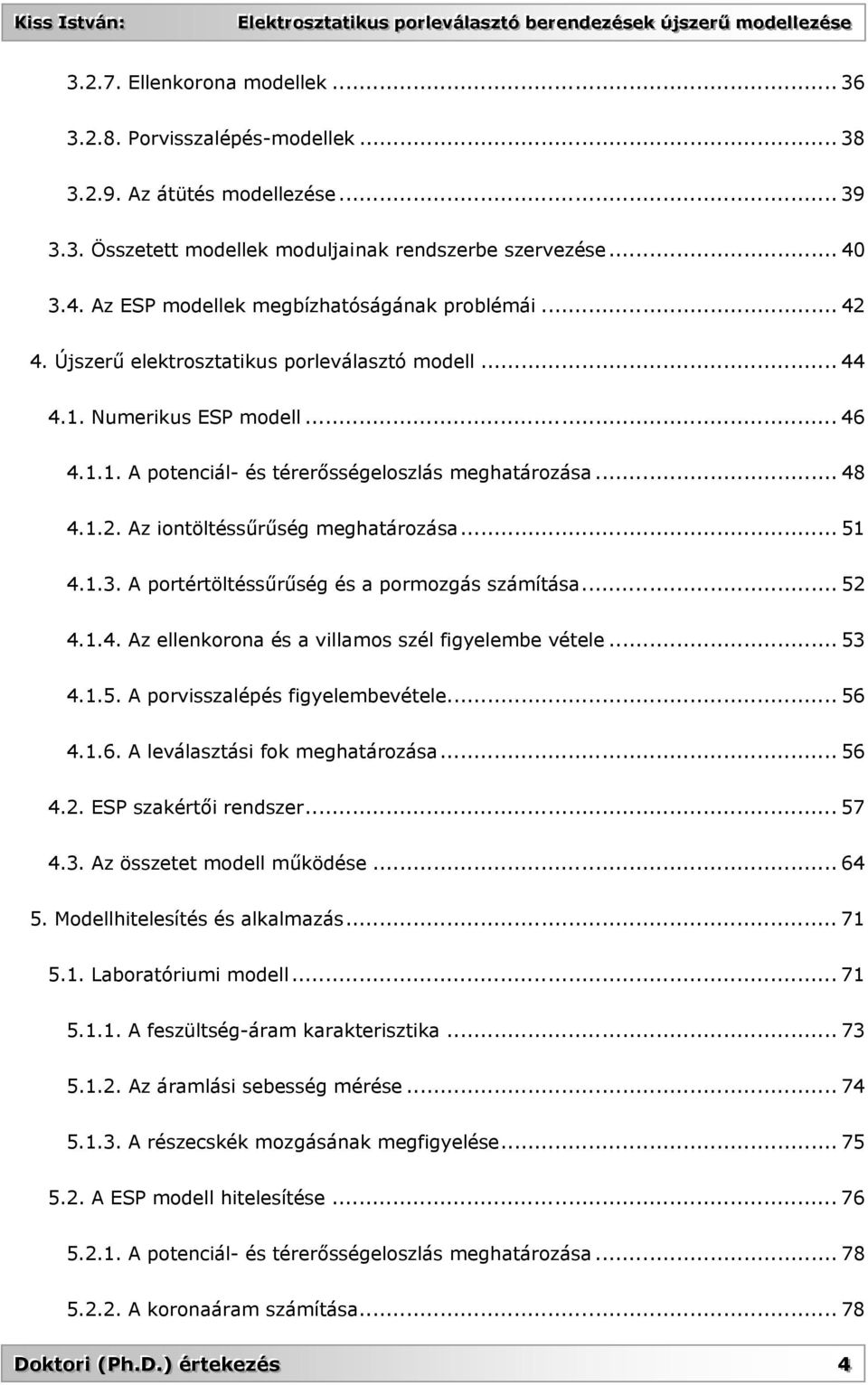 .. 48 4.1.2. Az iontöltéssűrűség meghatározása... 51 4.1.3. A portértöltéssűrűség és a pormozgás számítása... 52 4.1.4. Az ellenkorona és a villamos szél figyelembe vétele... 53 4.1.5. A porvisszalépés figyelembevétele.