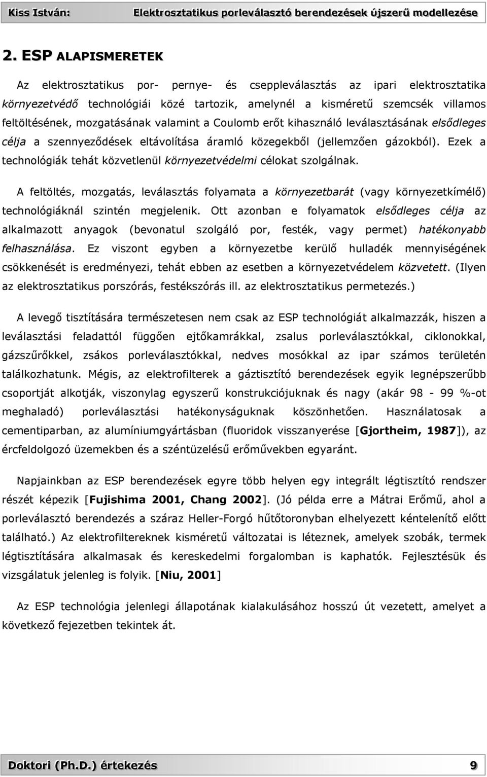 Ezek a technológiák tehát közvetlenül környezetvédelmi célokat szolgálnak. A feltöltés, mozgatás, leválasztás folyamata a környezetbarát (vagy környezetkímélő) technológiáknál szintén megjelenik.