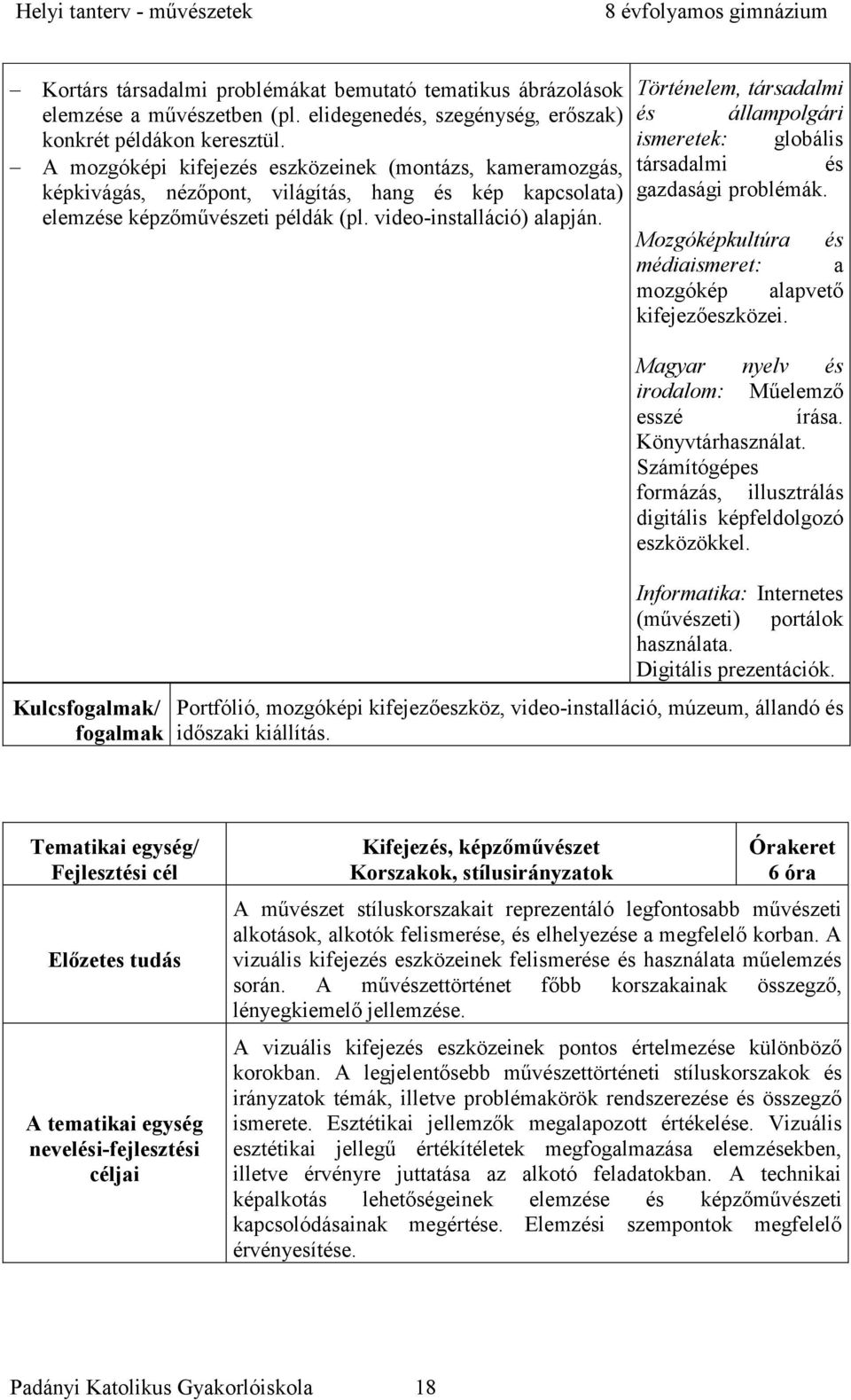 A mozgóképi kifejezés eszközeinek (montázs, kameramozgás, képkivágás, nézőpont, világítás, hang és kép kapcsolata) elemzése képzőművészeti példák (pl. video-installáció) alapján.