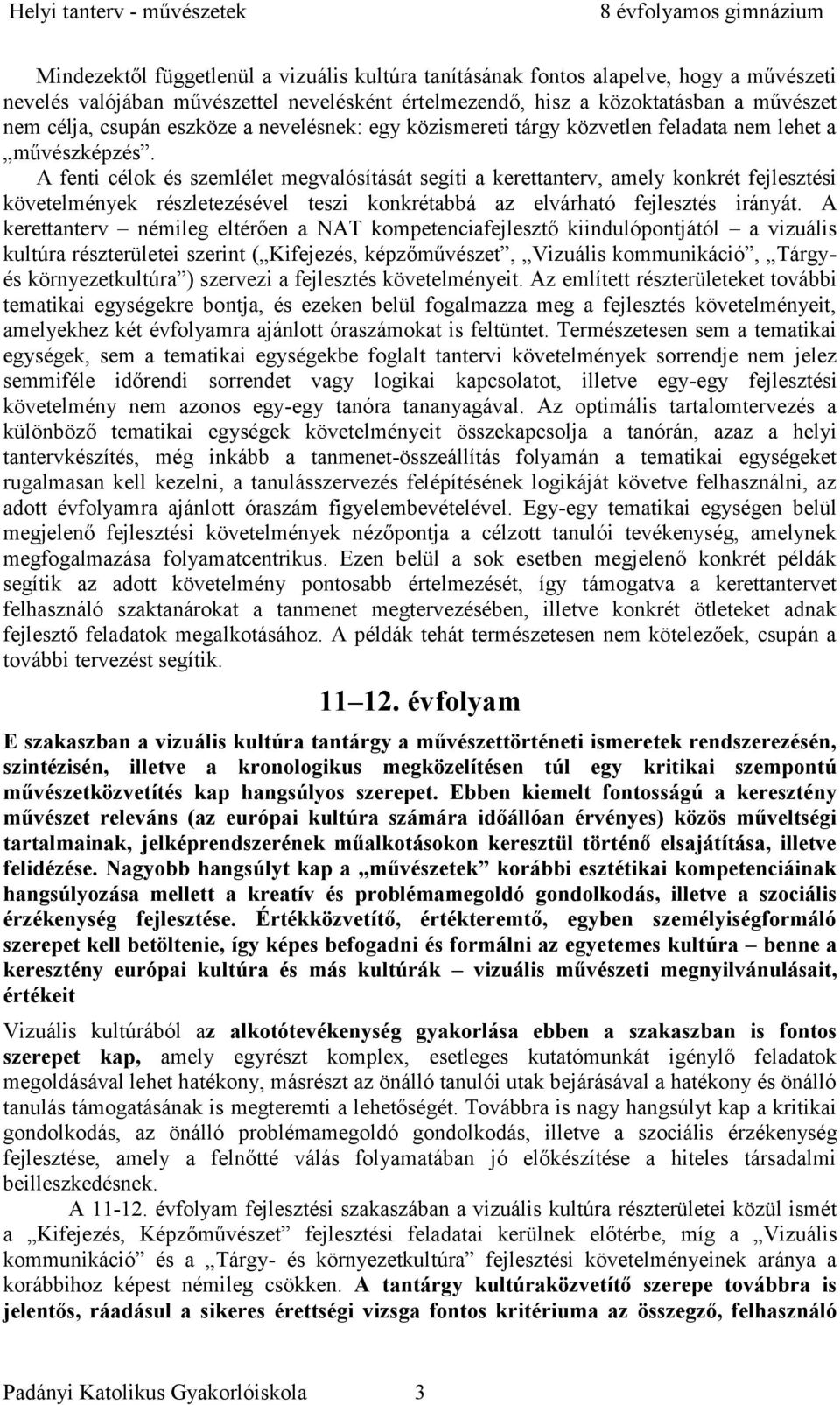 A fenti célok és szemlélet megvalósítását segíti a kerettanterv, amely konkrét fejlesztési követelmények részletezésével teszi konkrétabbá az elvárható fejlesztés irányát.