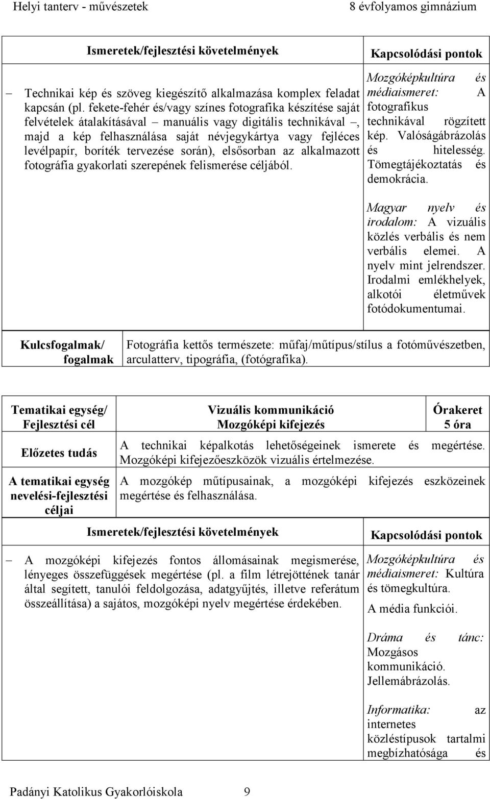 tervezése során), elsősorban az alkalmazott fotográfia gyakorlati szerepének felismerése céljából. Mozgóképkultúra és médiaismeret: A fotografikus technikával rögzített kép.