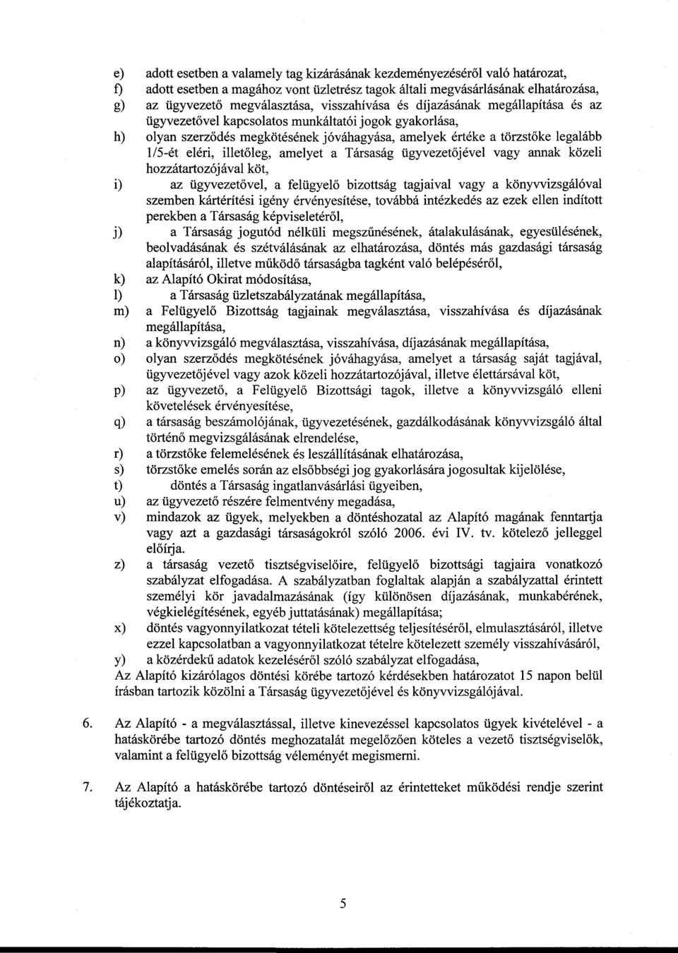 illetőleg, amelyet a Társaság ügyvezetőjével vagy annak közeli hozzátartozójával köt, i) az ügyvezetővel, a felügyelő bizottság tagjaival vagy a könyvvizsgálóval szemben kártérítési igény