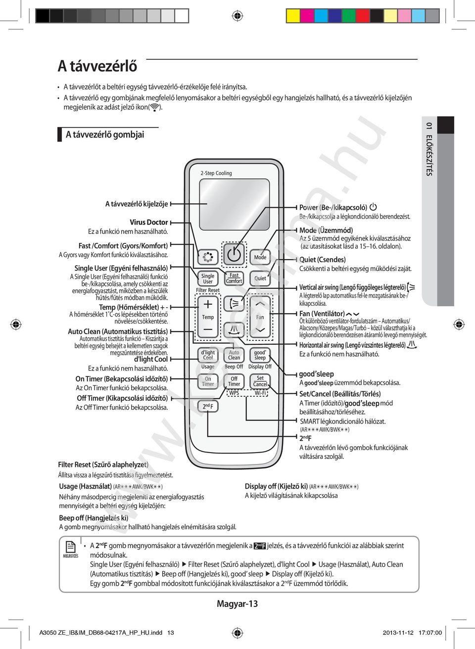 A távvezérlő gombjai A távvezérlő kijelzője Virus Doctor Ez a funkció nem használható. Fast /Comfort (Gyors/Komfort) A Gyors vagy Komfort funkció kiválasztásához.