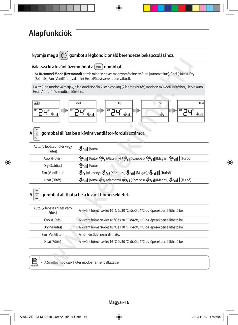 A kli ma Ha az Auto módot választják, a légkondicionáló 2-step cooling (2 lépéses hűtés) módban működik hűtéshez, illetve Auto Heat (Auto. fűtés) módban fűtéshez.