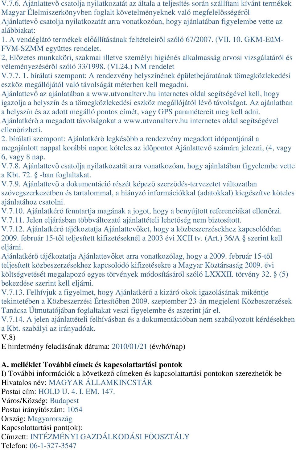 arra vonatkozóan, hogy ajánlatában figyelembe vette az alábbiakat: 1. A vendéglátó termékek elıállításának feltételeirıl szóló 67/2007. (VII. 10. GKM-EüM- FVM-SZMM együttes rendelet.