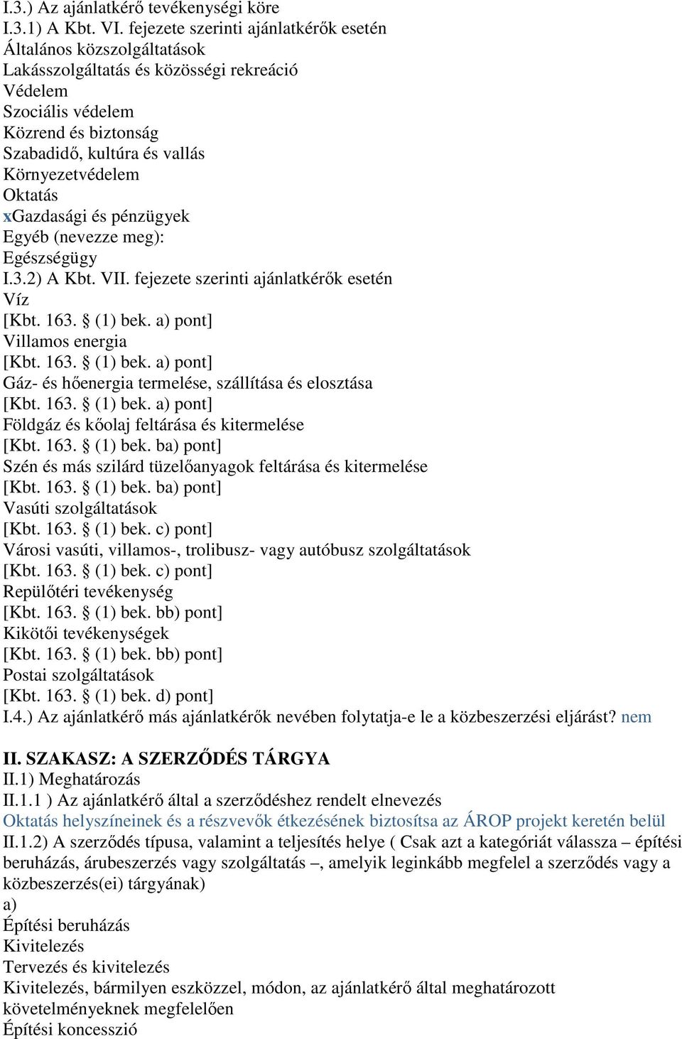 Oktatás xgazdasági és pénzügyek Egyéb (nevezze meg): Egészségügy I.3.2) A Kbt. VII. fejezete szerinti ajánlatkérık esetén Víz [Kbt. 163. (1) bek.