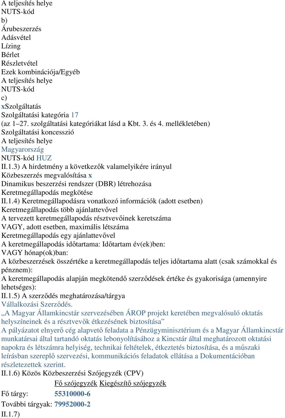 3) A hirdetmény a következık valamelyikére irányul Közbeszerzés megvalósítása x Dinamikus beszerzési rendszer (DBR) létrehozása Keretmegállapodás megkötése II.1.