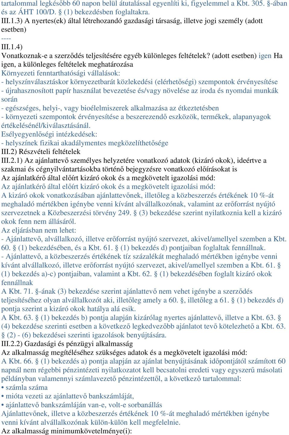 (adott esetben) igen Ha igen, a különleges feltételek meghatározása Környezeti fenntarthatósági vállalások: - helyszínválasztáskor környezetbarát közlekedési (elérhetıségi) szempontok érvényesítése -