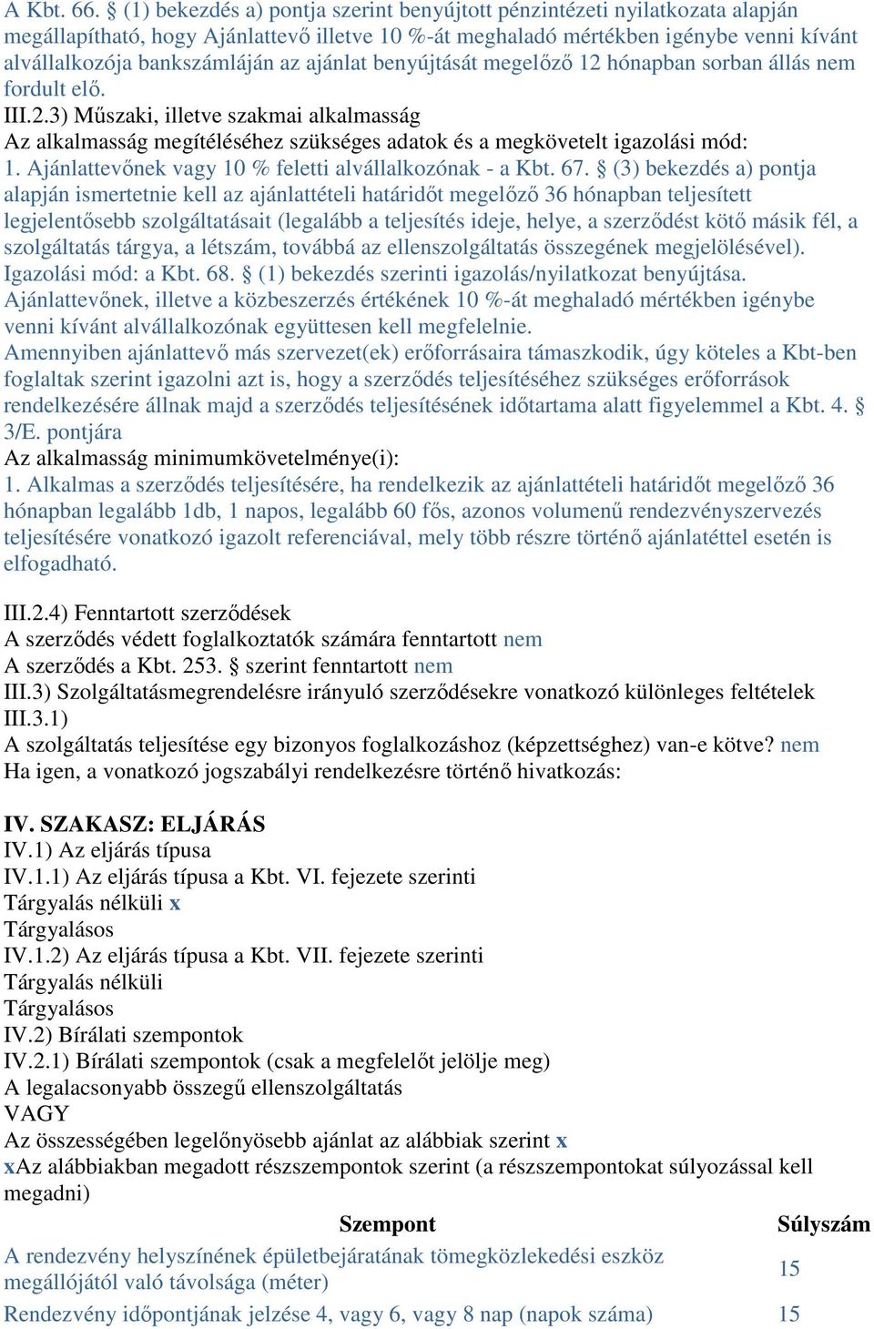 ajánlat benyújtását megelızı 12 hónapban sorban állás nem fordult elı. III.2.3) Mőszaki, illetve szakmai alkalmasság Az alkalmasság megítéléséhez szükséges adatok és a megkövetelt igazolási mód: 1.