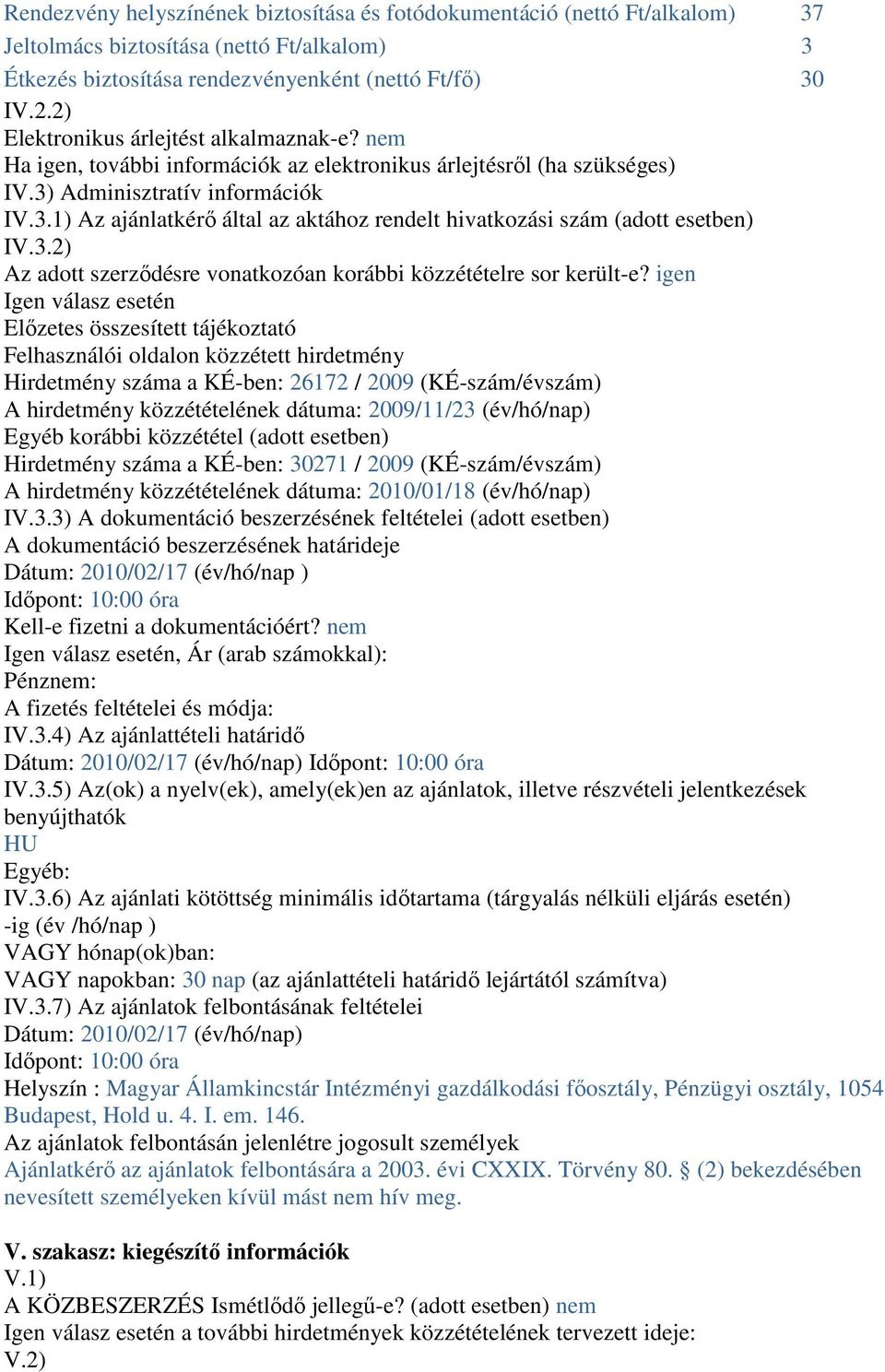 Adminisztratív információk IV.3.1) Az ajánlatkérı által az aktához rendelt hivatkozási szám (adott esetben) IV.3.2) Az adott szerzıdésre vonatkozóan korábbi közzétételre sor került-e?