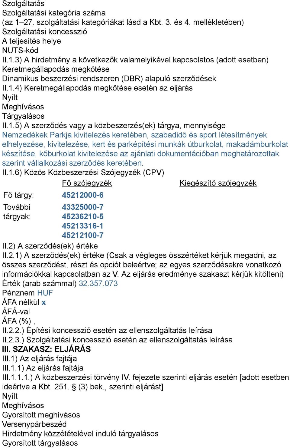 3) A hirdetmény a következők valamelyikével kapcsolatos (adott esetben) Keretmegállapodás megkötése Dinamikus beszerzési rendszeren (DBR) alapuló szerződések II.1.