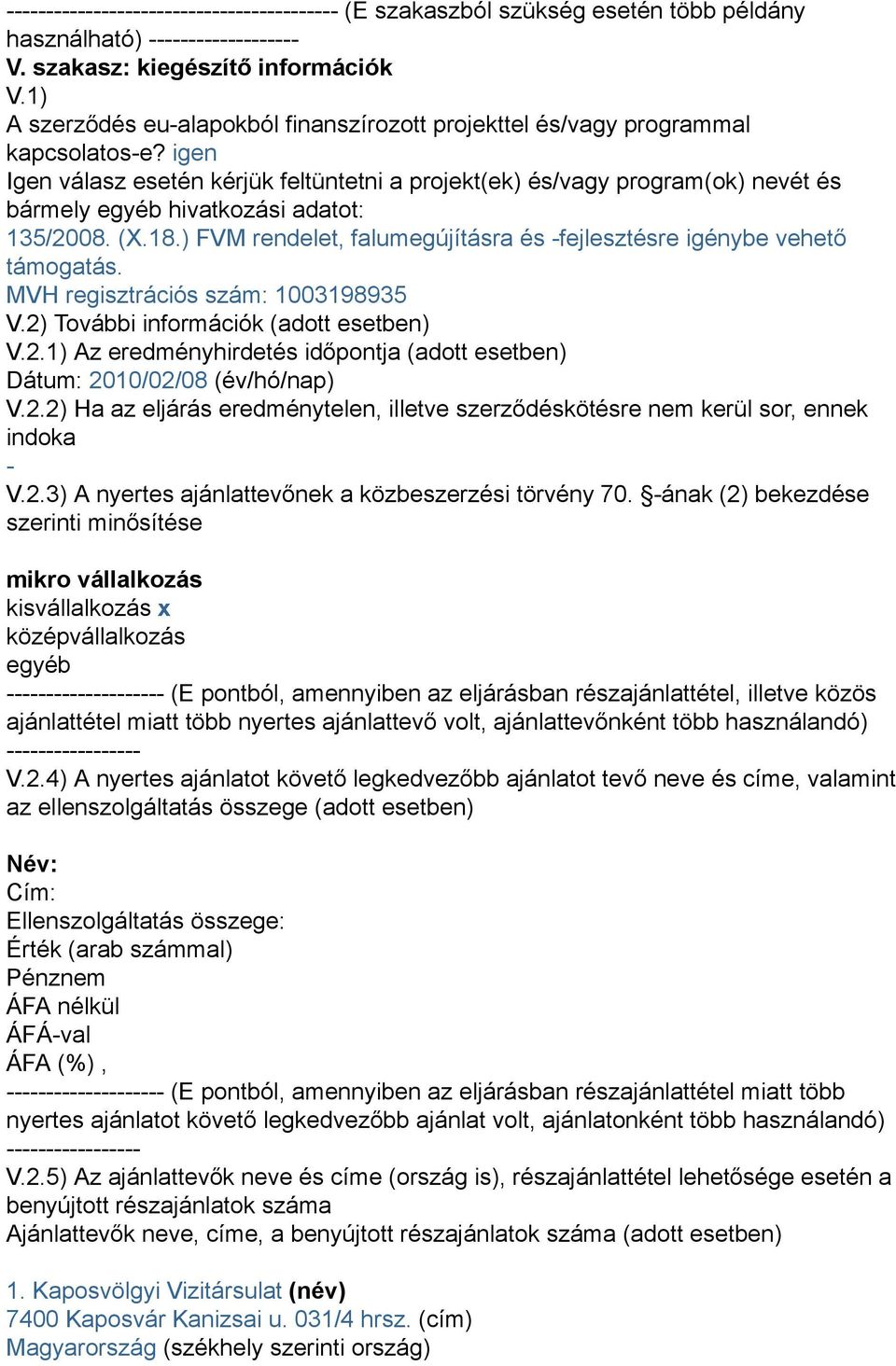 igen Igen válasz esetén kérjük feltüntetni a projekt(ek) és/vagy program(ok) nevét és bármely egyéb hivatkozási adatot: 135/2008. (X.18.