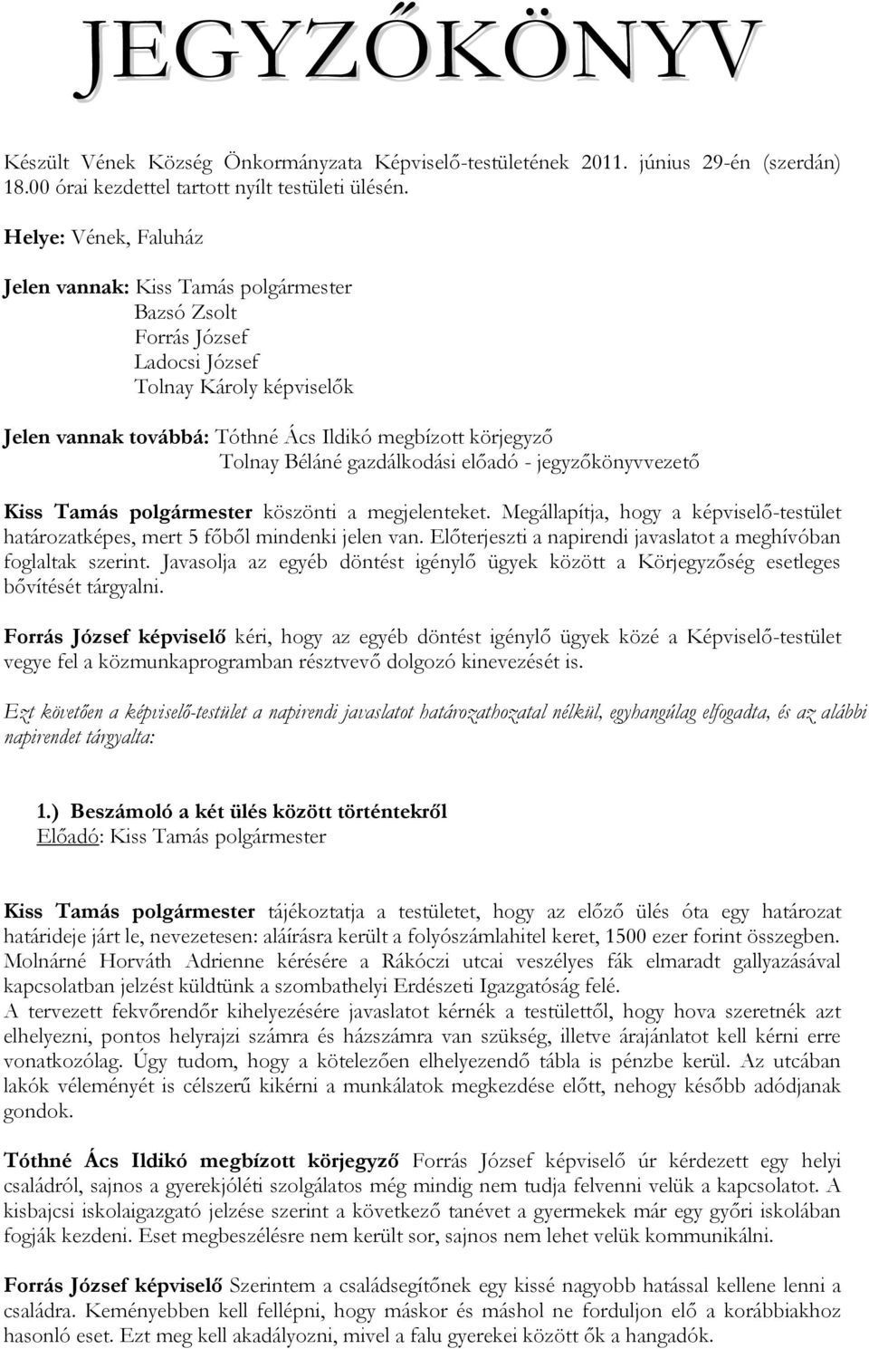 gazdálkodási előadó - jegyzőkönyvvezető Kiss Tamás polgármester köszönti a megjelenteket. Megállapítja, hogy a képviselő-testület határozatképes, mert 5 főből mindenki jelen van.