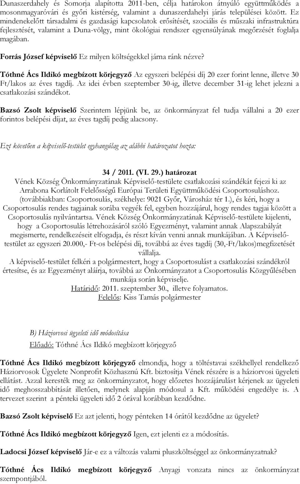 magában. Forrás József képviselő Ez milyen költségekkel járna ránk nézve? Tóthné Ács Ildikó megbízott körjegyző Az egyszeri belépési díj 20 ezer forint lenne, illetve 30 Ft/lakos az éves tagdíj.