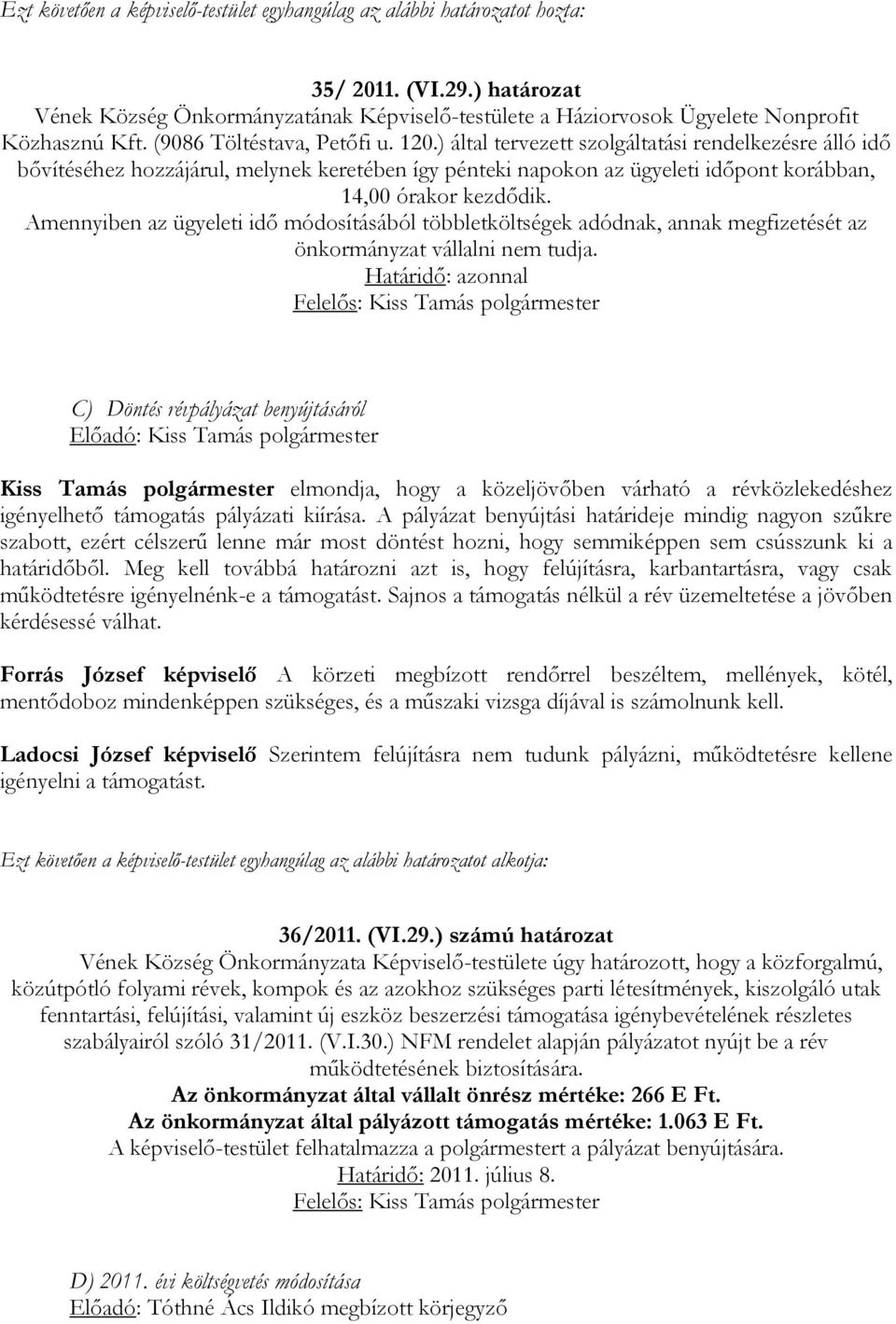 ) által tervezett szolgáltatási rendelkezésre álló idő bővítéséhez hozzájárul, melynek keretében így pénteki napokon az ügyeleti időpont korábban, 14,00 órakor kezdődik.