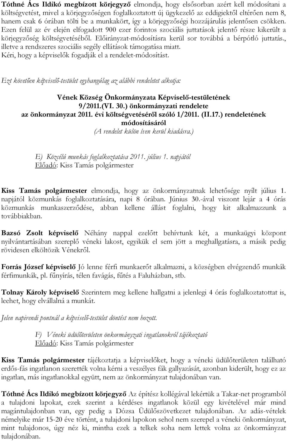 Ezen felül az év elején elfogadott 900 ezer forintos szociális juttatások jelentő része kikerült a körjegyzőség költségvetéséből. Előirányzat-módosításra kerül sor továbbá a bérpótló juttatás.