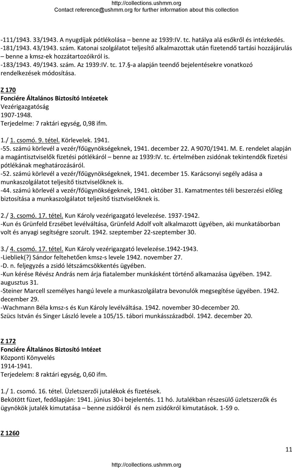 a alapján teendő bejelentésekre vonatkozó rendelkezések módosítása. Z 170 Fonciére Általános Biztosító Intézetek Vezérigazgatóság 1907 1948. Terjedelme: 7 raktári egység, 0,98 ifm. 1./ 1. csomó. 9.