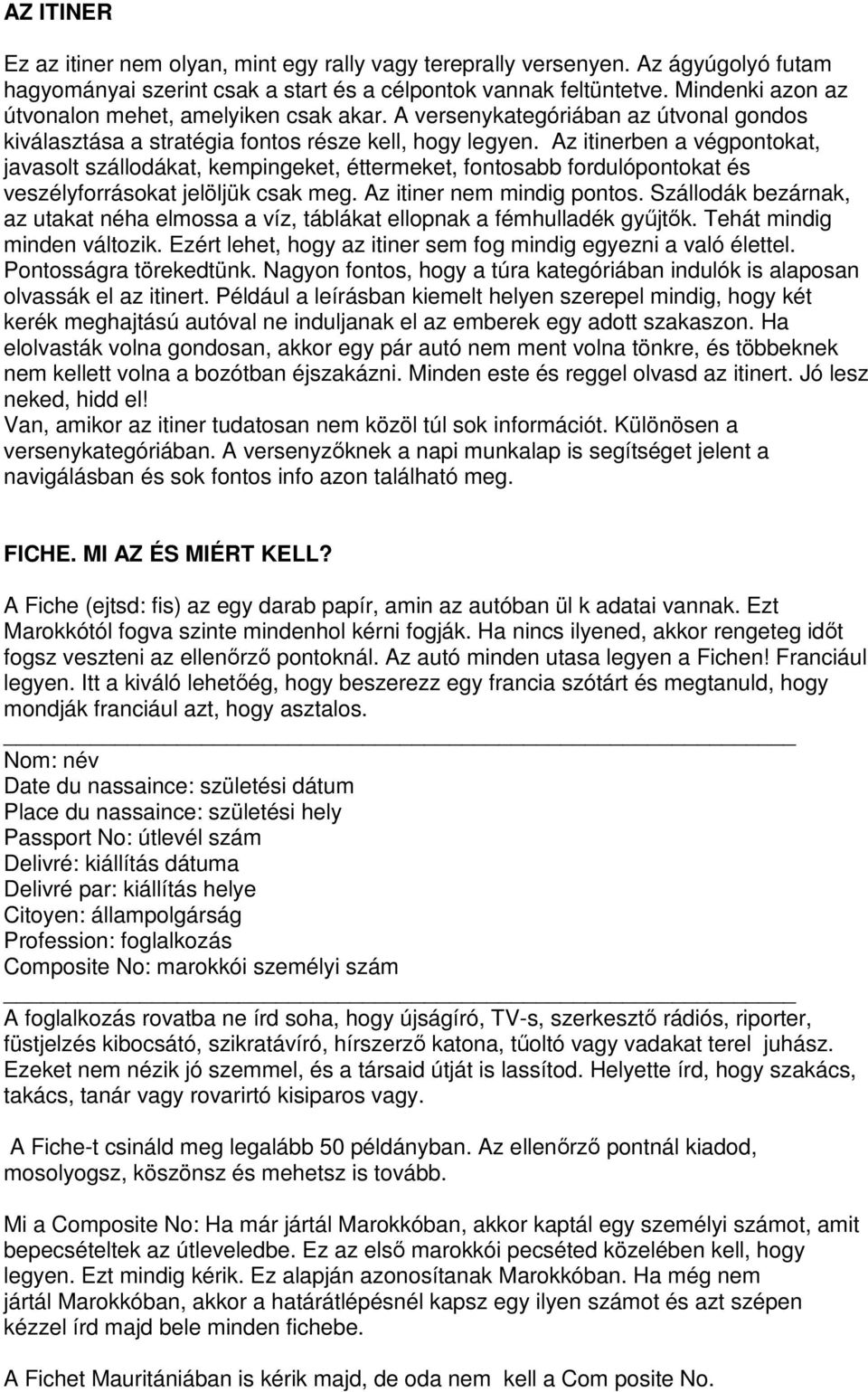 Az itinerben a végpontokat, javasolt szállodákat, kempingeket, éttermeket, fontosabb fordulópontokat és veszélyforrásokat jelöljük csak meg. Az itiner nem mindig pontos.