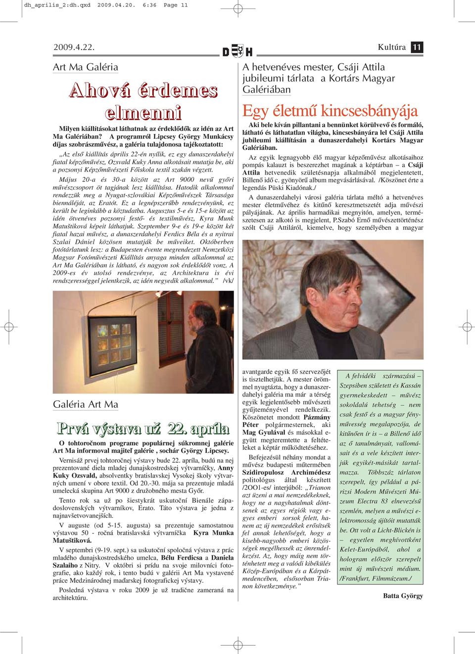 alkotásait mutatja be, aki a pozsonyi Képzőművészeti Főiskola textil szakán végzett. Május 20-a és 30-a között az Art 9000 nevű győri művészcsoport öt tagjának lesz kiállítása.
