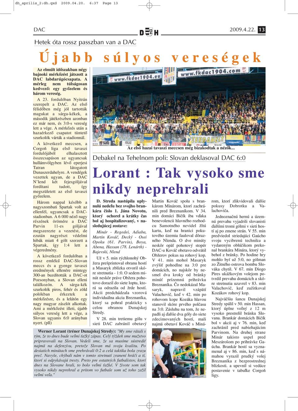 Az első félidőben még jól tartották magukat a sárga-kékek, a második játékrészben azonban ez már nem, és 3:0-s vereség lett a vége.