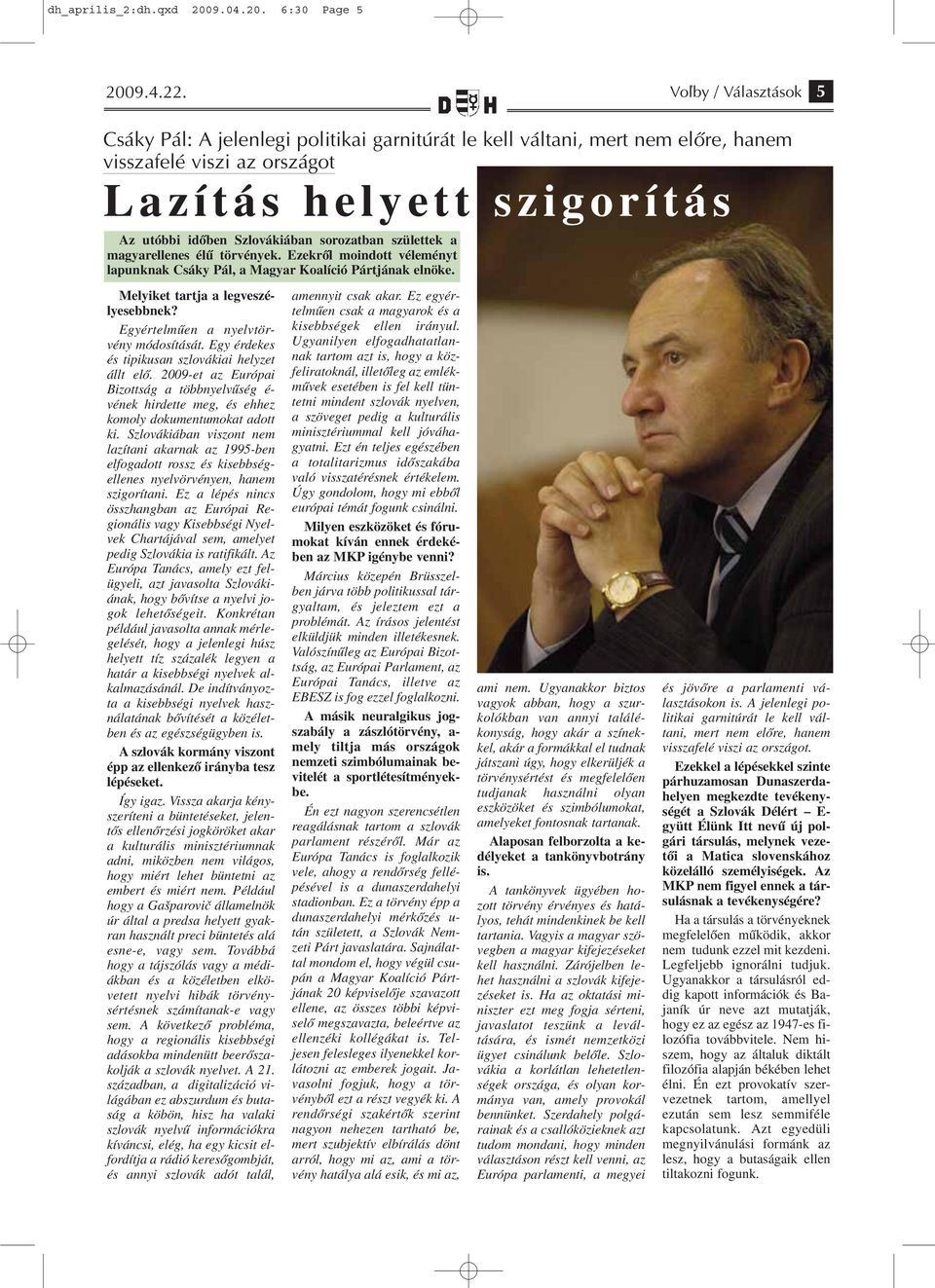 sorozatban születtek a magyarellenes élű törvények. Ezekről moindott véleményt lapunknak Csáky Pál, a Magyar Koalíció Pártjának elnöke. Melyiket tartja a legveszélyesebbnek?