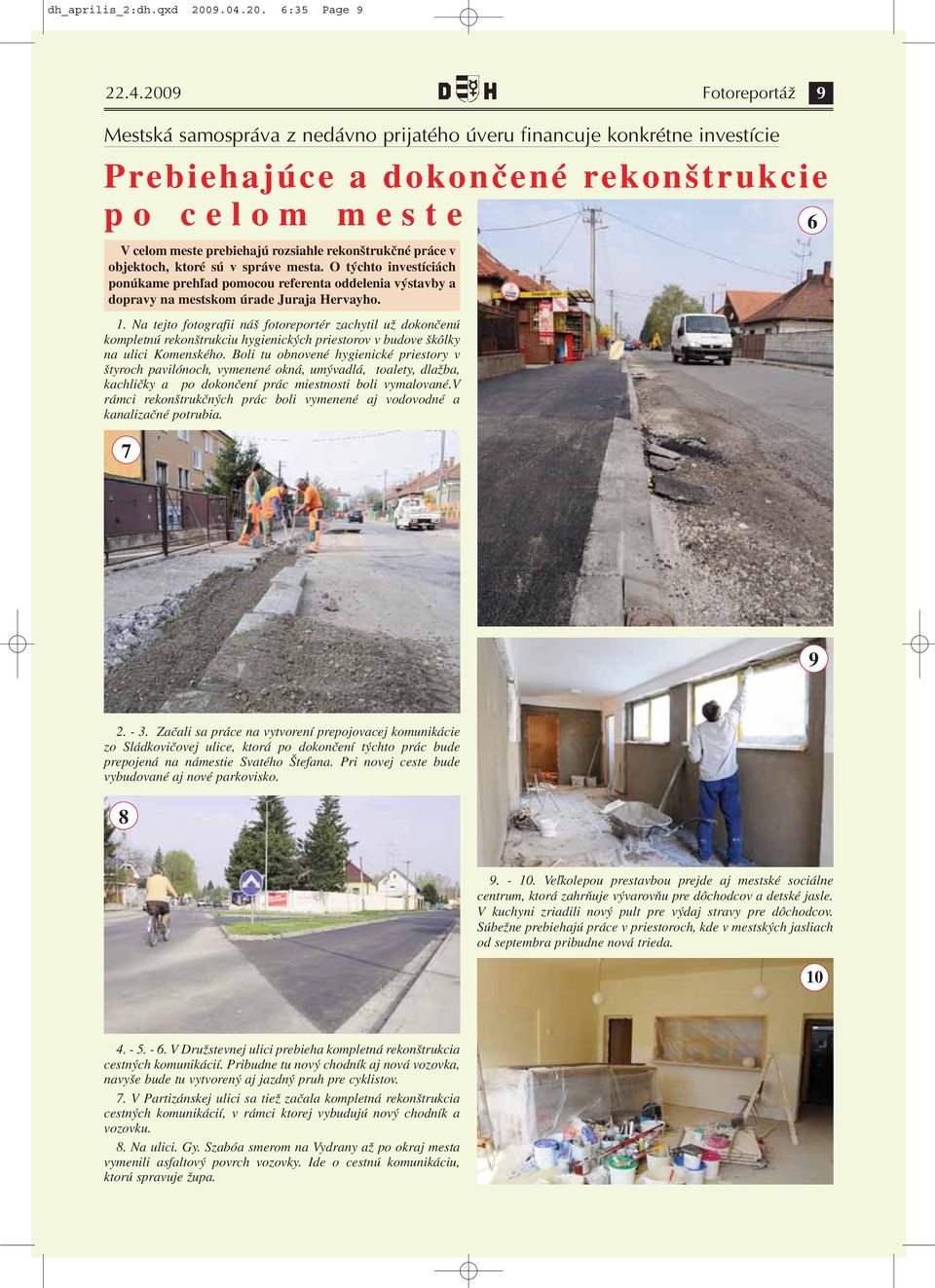 2009 Fotoreportáž 9 Mestská samospráva z nedávno prijatého úveru financuje konkrétne investície Prebiehajúce a dokončené rekonštrukcie po celom meste V celom meste prebiehajú rozsiahle rekonštrukčné