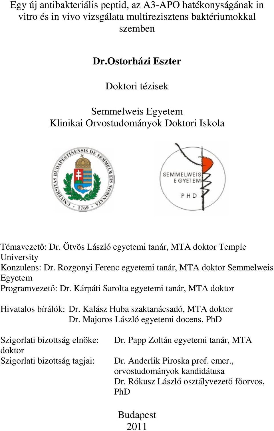 Rozgonyi Ferenc egyetemi tanár, MTA doktor Semmelweis Egyetem Programvezető: Dr. Kárpáti Sarolta egyetemi tanár, MTA doktor Hivatalos bírálók: Dr. Kalász Huba szaktanácsadó, MTA doktor Dr.